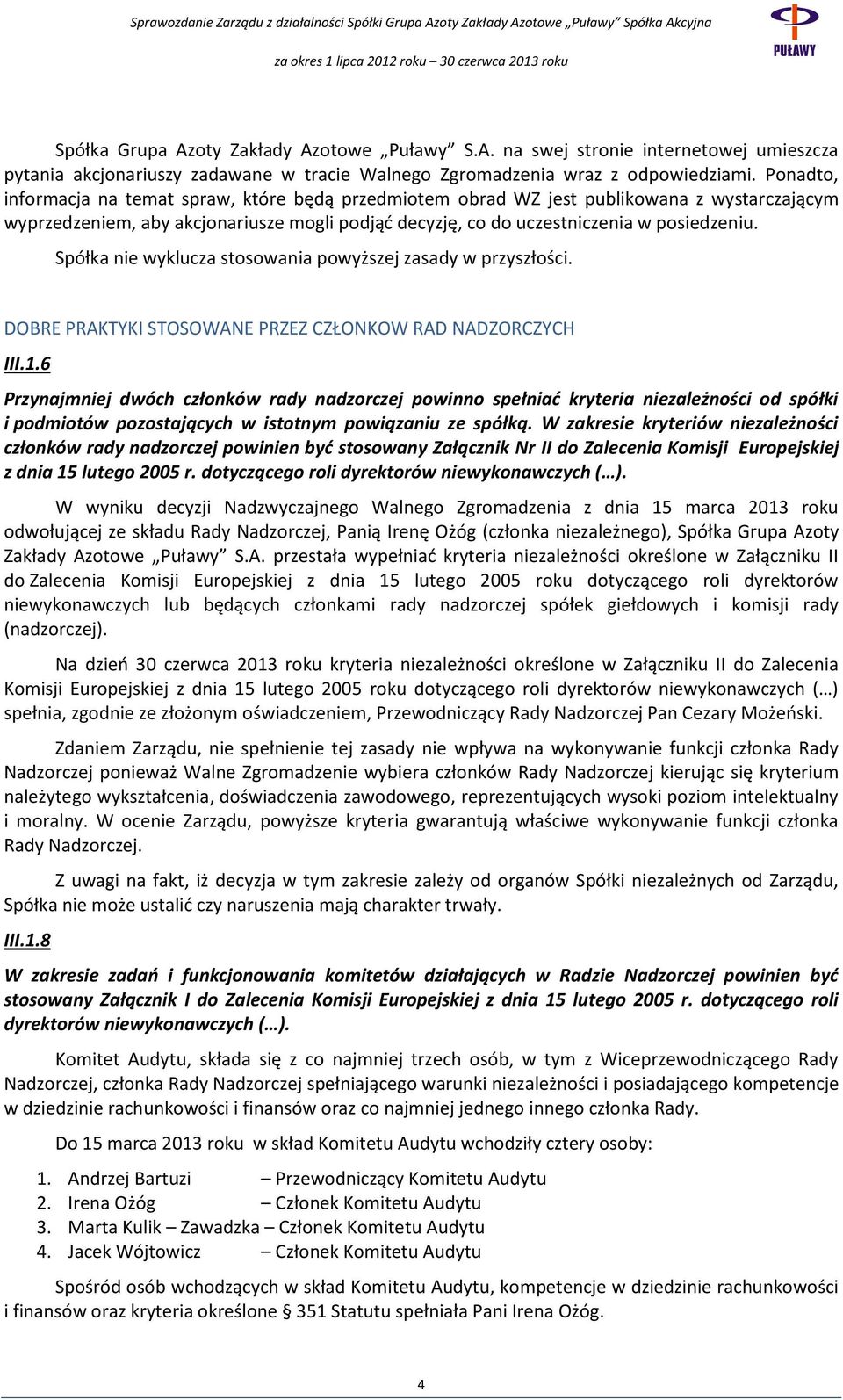 Spółka nie wyklucza stosowania powyższej zasady w przyszłości. DOBRE PRAKTYKI STOSOWANE PRZEZ CZŁONKOW RAD NADZORCZYCH III.1.