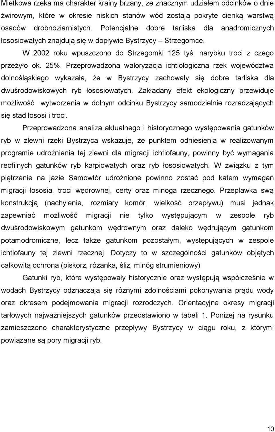 Przeprowadzona waloryzacja ichtiologiczna rzek województwa dolnośląskiego wykazała, że w Bystrzycy zachowały się dobre tarliska dla dwuśrodowiskowych ryb łososiowatych.