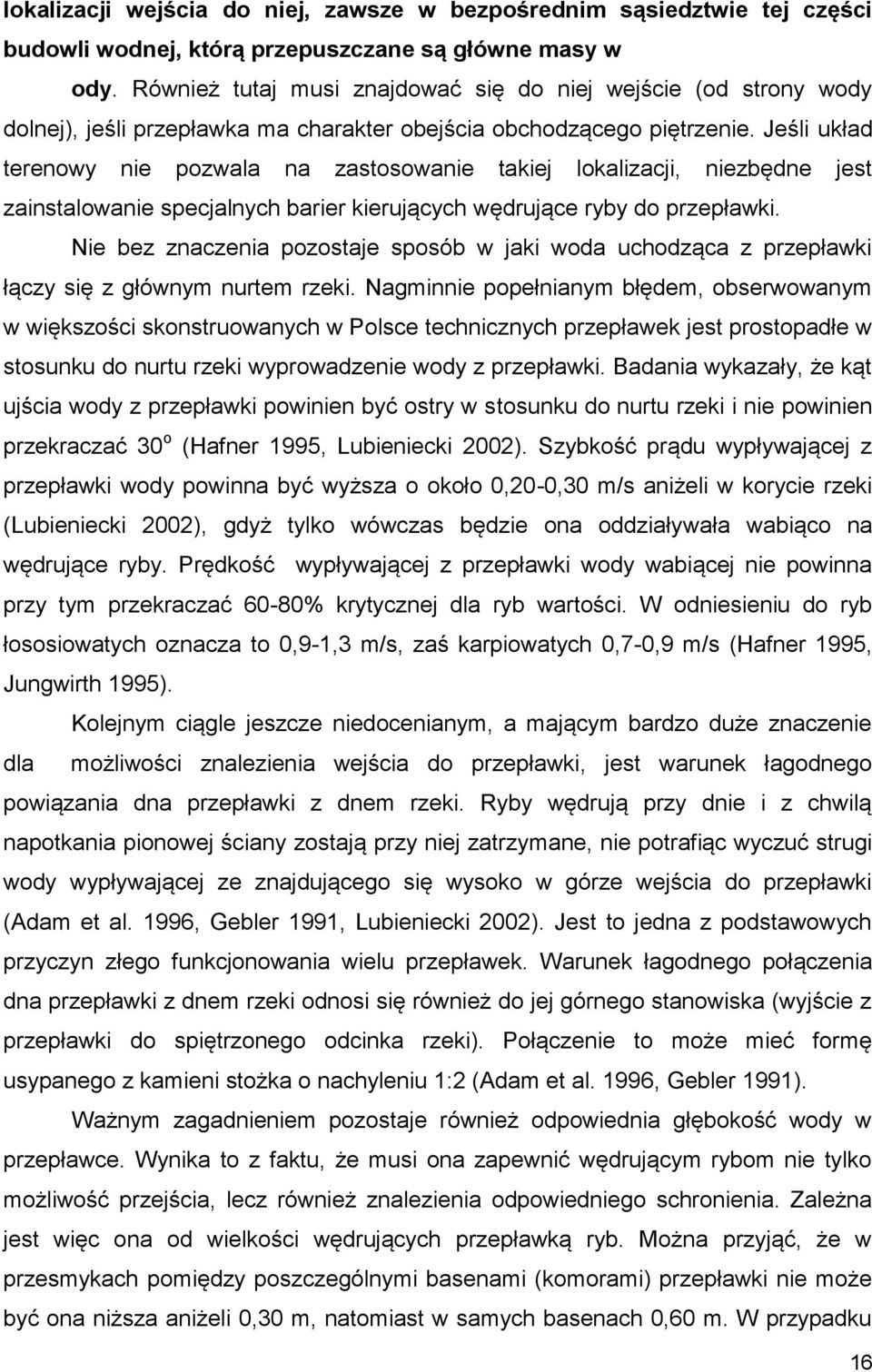 Jeśli układ terenowy nie pozwala na zastosowanie takiej lokalizacji, niezbędne jest zainstalowanie specjalnych barier kierujących wędrujące ryby do przepławki.