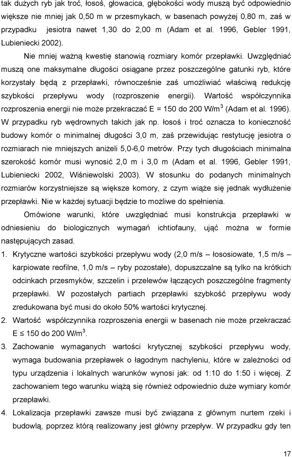 Uwzględniać muszą one maksymalne długości osiągane przez poszczególne gatunki ryb, które korzystały będą z przepławki, równocześnie zaś umożliwiać właściwą redukcję szybkości przepływu wody