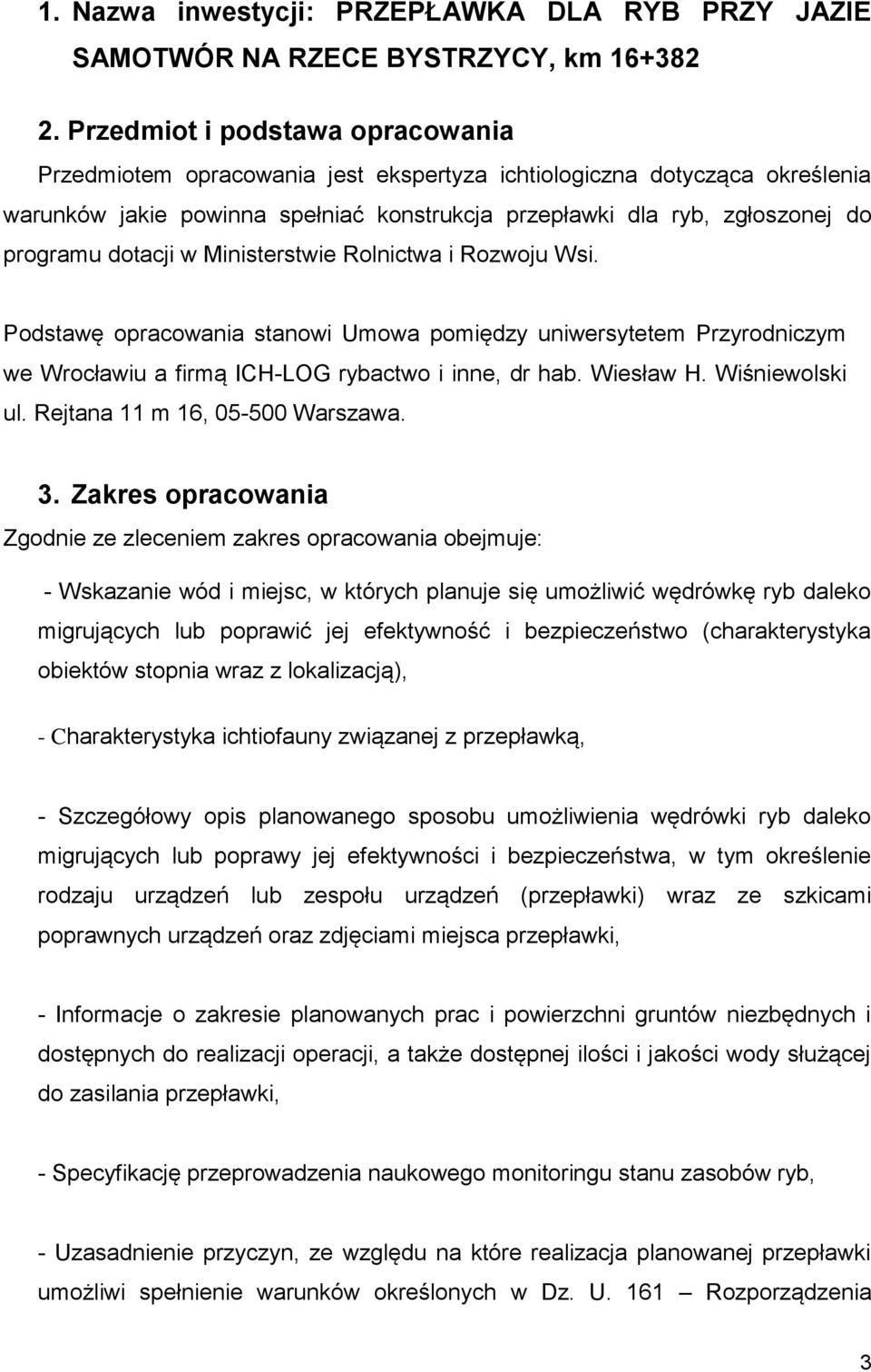 dotacji w Ministerstwie Rolnictwa i Rozwoju Wsi. Podstawę opracowania stanowi Umowa pomiędzy uniwersytetem Przyrodniczym we Wrocławiu a firmą ICH-LOG rybactwo i inne, dr hab. Wiesław H.