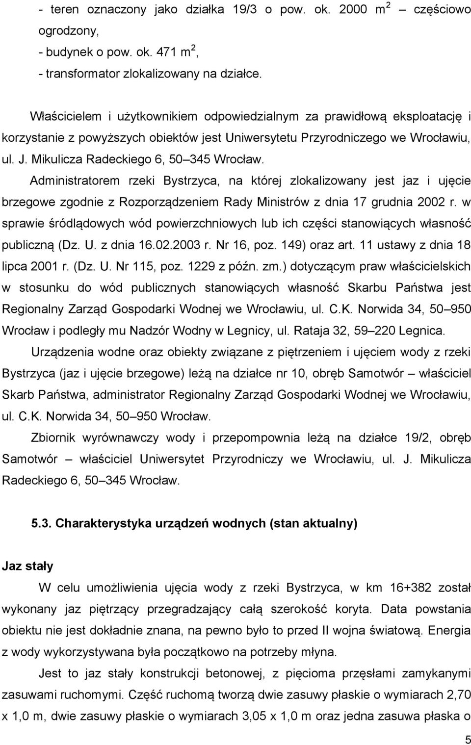 Mikulicza Radeckiego 6, 50 345 Wrocław. Administratorem rzeki Bystrzyca, na której zlokalizowany jest jaz i ujęcie brzegowe zgodnie z Rozporządzeniem Rady Ministrów z dnia 17 grudnia 2002 r.