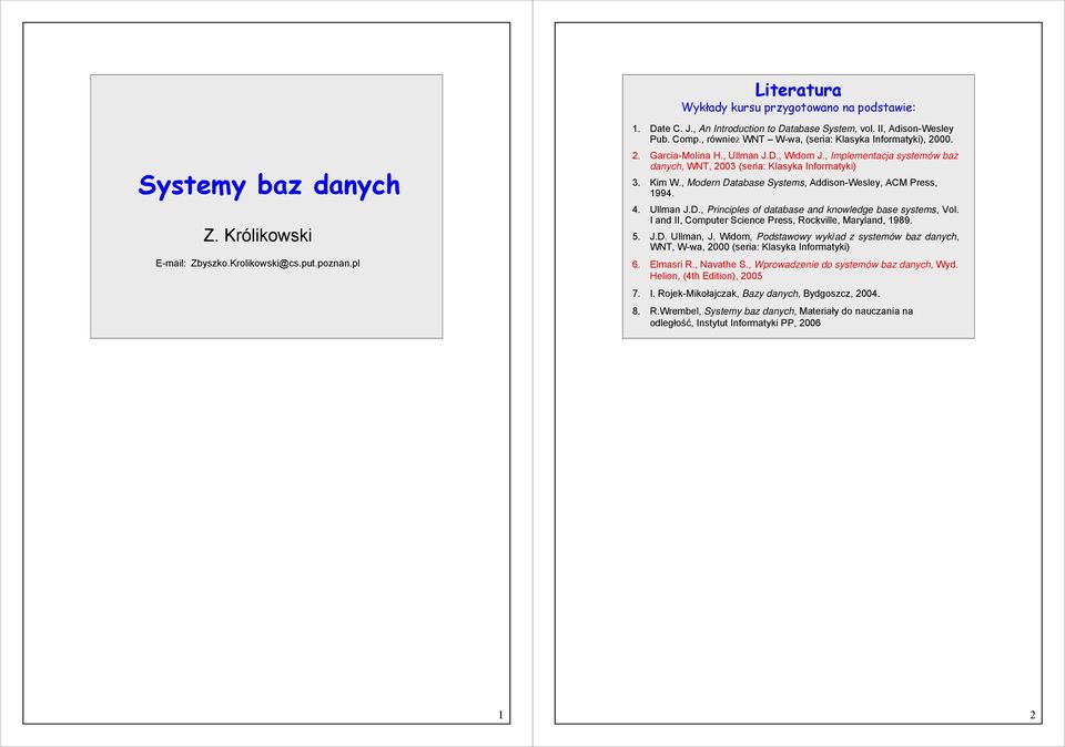 , Implementacja systemów baz danych, WNT, 2003 (seria: Klasyka Informatyki) 3. Kim W., Modern Database Systems, Addison-Wesley, ACM Press, 1994. 4. Ullman J.D., Principles of database and knowledge base systems, Vol.