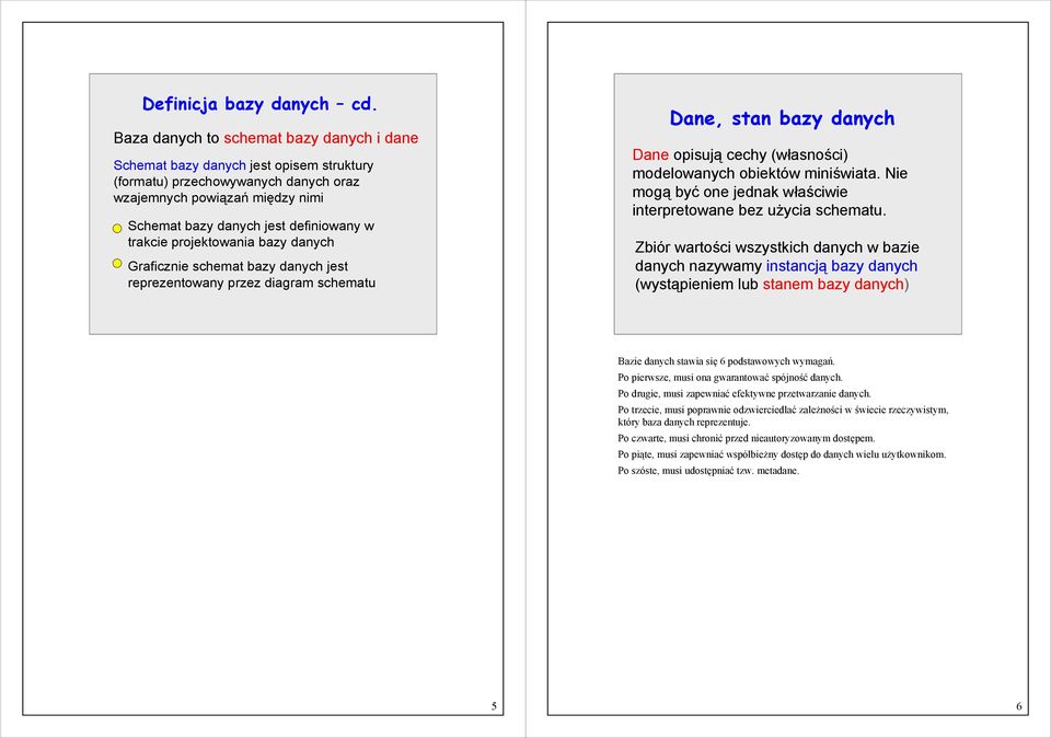 trakcie projektowania bazy danych Graficznie schemat bazy danych jest reprezentowany przez diagram schematu Dane, stan bazy danych Dane opisują cechy (własności) modelowanych obiektów miniświata.