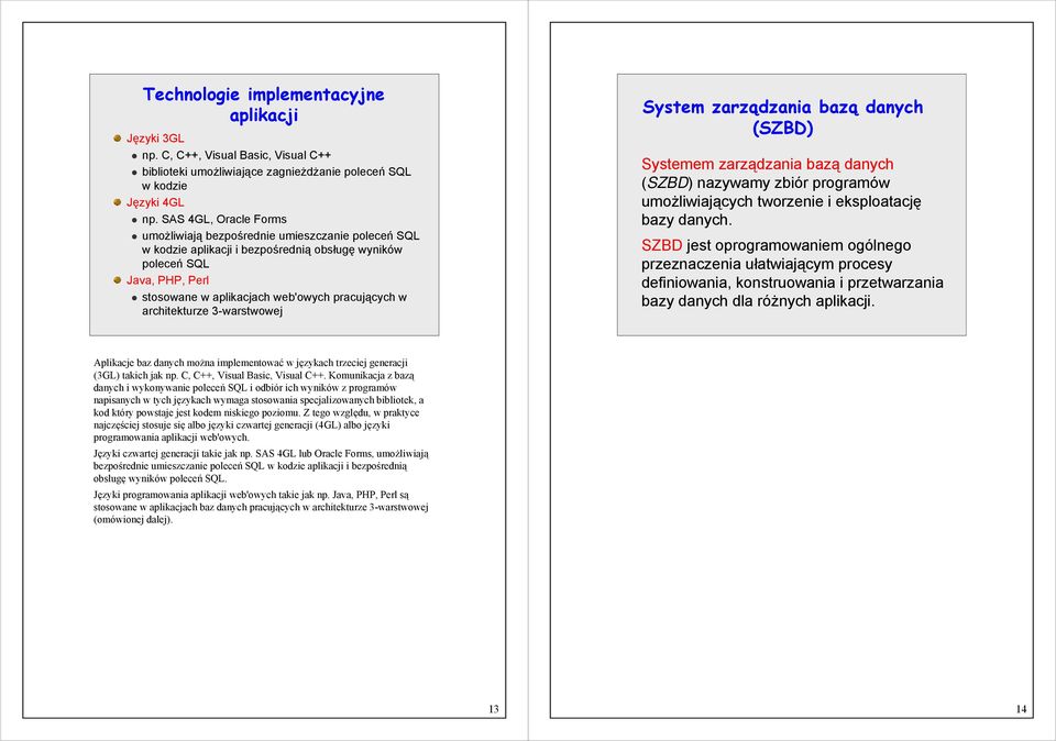 architekturze 3-warstwowej System zarządzania bazą danych (SZBD) Systemem zarządzania bazą danych (SZBD) nazywamy zbiór programów umożliwiających tworzenie i eksploatację bazy danych.