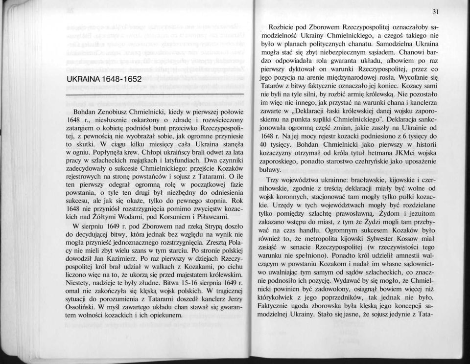 W ciągu kilku miesięcy cała Ukraina stanęła w ogniu. Popłynęła krew. Chłopi ukraińscy brali odwet za lata pracy w szlacheckich majątkach i latyfundiach.