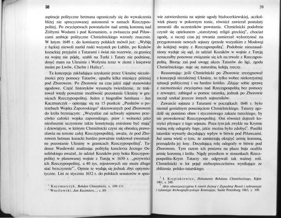 do komisarzy polskich mówił już: Wybiję z łąckiej niewoli naród ruski wszystek po Lublin, po Kraków kozackiej przyjaźni z Tatarami i świat nie rozerwie, za granicę na wojnę nie pójdę, szabli na Turki