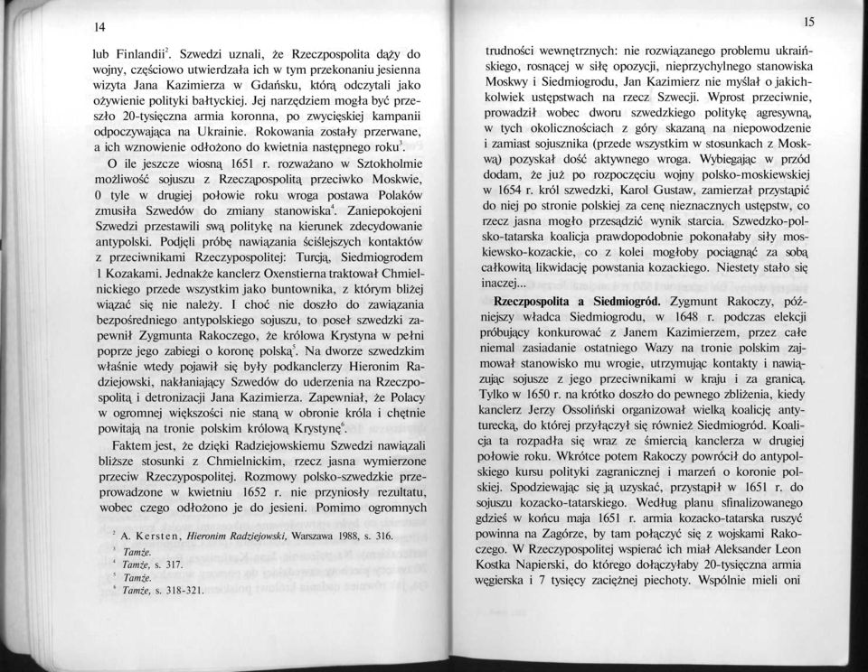 Jej narzędziem mogła być przeszło 20-tysięczna armia koronna, po zwycięskiej kampanii odpoczywająca na Ukrainie. Rokowania zostały przerwane, a ich wznowienie odłożono do kwietnia następnego roku 3.