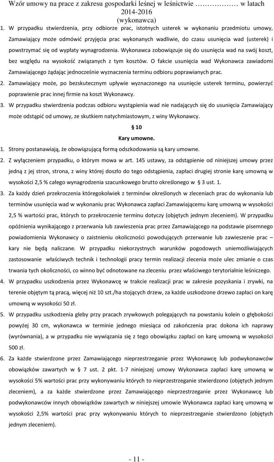 O fakcie usunięcia wad Wykonawca zawiadomi Zamawiającego żądając jednocześnie wyznaczenia terminu odbioru poprawianych prac. 2.