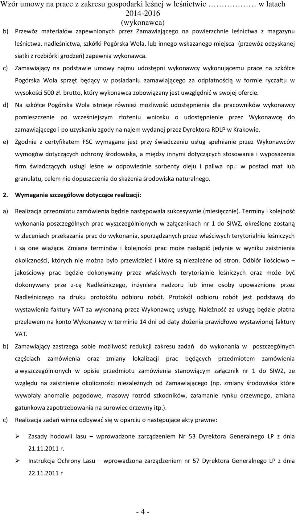 c) Zamawiający na podstawie umowy najmu udostępni wykonawcy wykonującemu prace na szkółce Pogórska Wola sprzęt będący w posiadaniu zamawiającego za odpłatnością w formie ryczałtu w wysokości 500 zł.