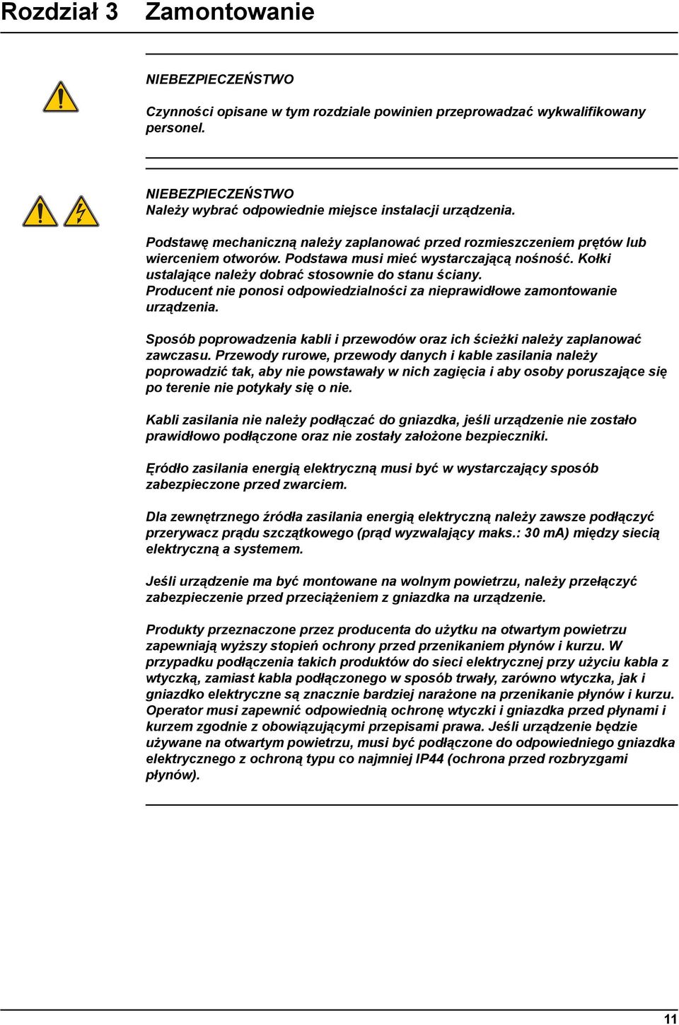 Producent nie ponosi odpowiedzialności za nieprawidłowe zamontowanie urządzenia. Sposób poprowadzenia kabli i przewodów oraz ich ścieżki należy zaplanować zawczasu.