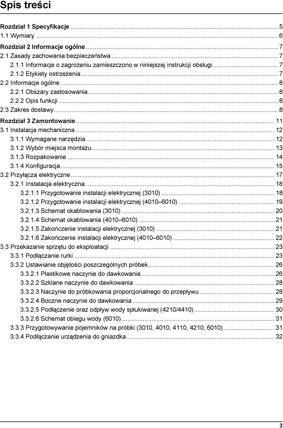 1 Instalacja mechaniczna... 12 3.1.1 Wymagane narzędzia... 12 3.1.2 Wybór miejsca montażu... 13 3.1.3 Rozpakowanie... 14 3.1.4 Konfiguracja... 15 3.2 Przyłącza elektryczne... 17 3.2.1 Instalacja elektryczna.