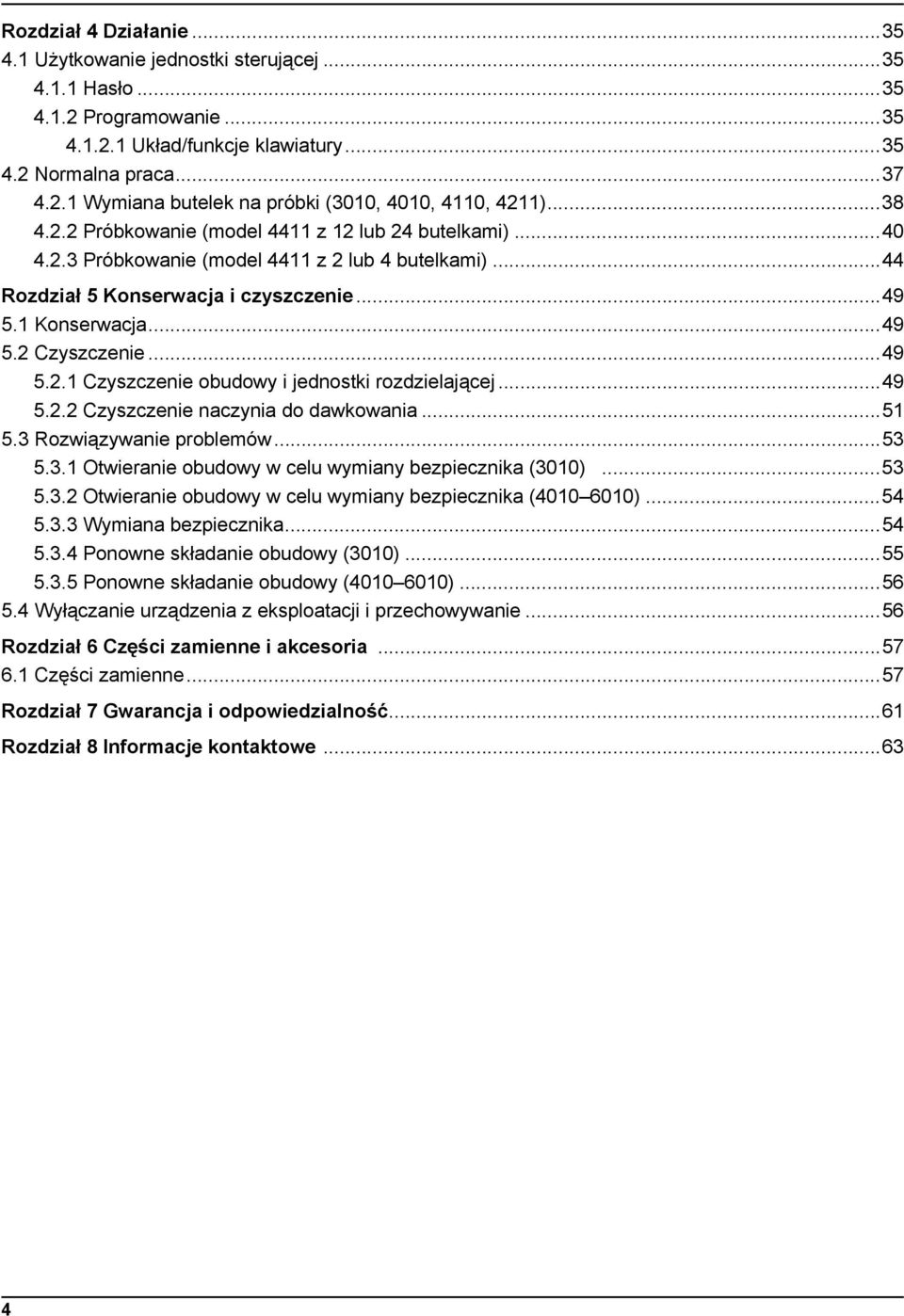 ..49 5.2.1 Czyszczenie obudowy i jednostki rozdzielającej...49 5.2.2 Czyszczenie naczynia do dawkowania...51 5.3 Rozwiązywanie problemów...53 5.3.1 Otwieranie obudowy w celu wymiany bezpiecznika (3010).