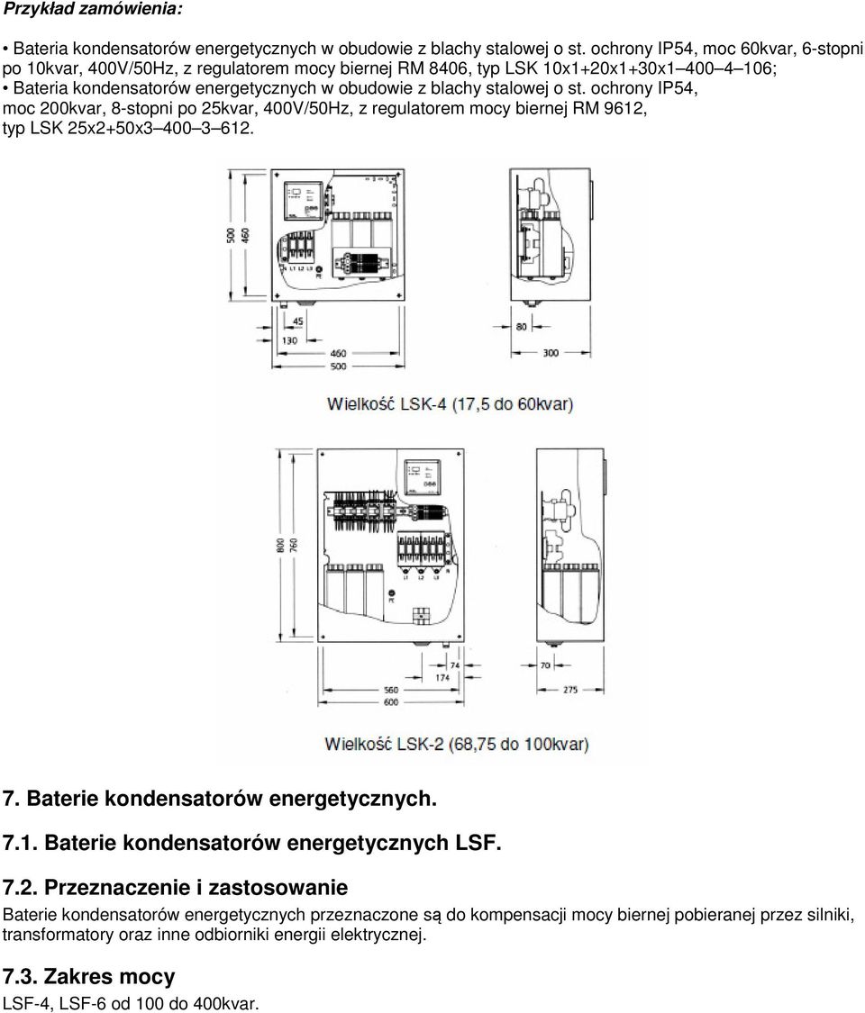 stalowej o st. ochrony IP54, moc 200kvar, 8-stopni po 25kvar, 400V/50Hz, z regulatorem mocy biernej RM 9612, typ LSK 25x2+50x3 400 3 612. 7. Baterie kondensatorów energetycznych. 7.1. Baterie kondensatorów energetycznych LSF.