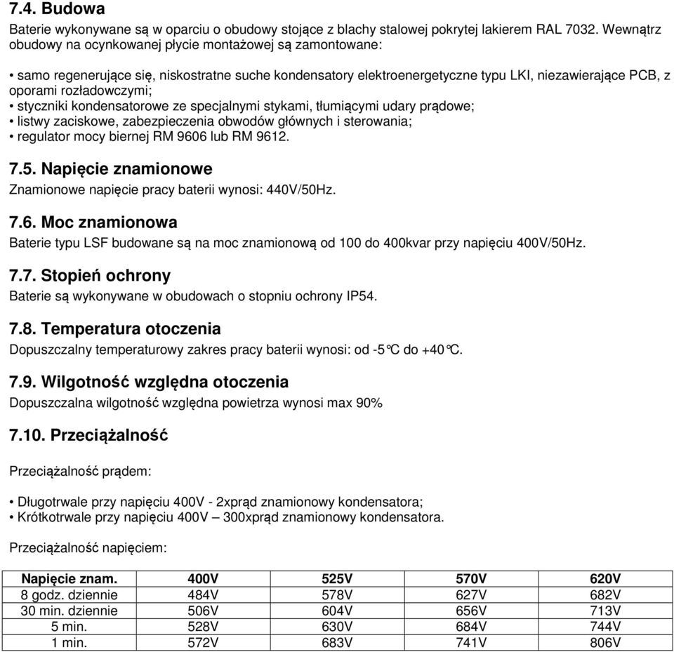 styczniki kondensatorowe ze specjalnymi stykami, tłumiącymi udary prądowe; listwy zaciskowe, zabezpieczenia obwodów głównych i sterowania; regulator mocy biernej RM 9606 lub RM 9612. 7.5.