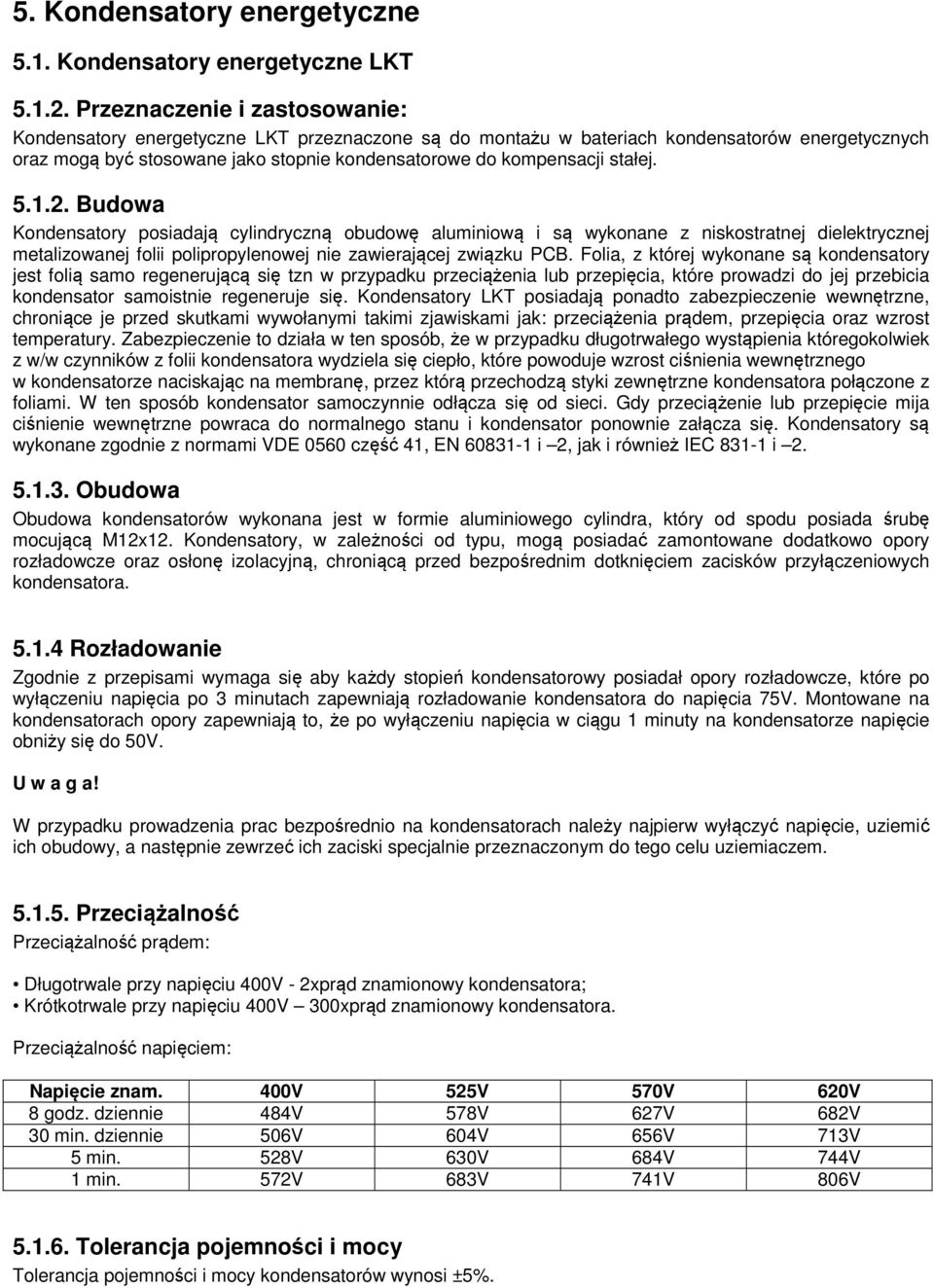 stałej. 5.1.2. Budowa Kondensatory posiadają cylindryczną obudowę aluminiową i są wykonane z niskostratnej dielektrycznej metalizowanej folii polipropylenowej nie zawierającej związku PCB.
