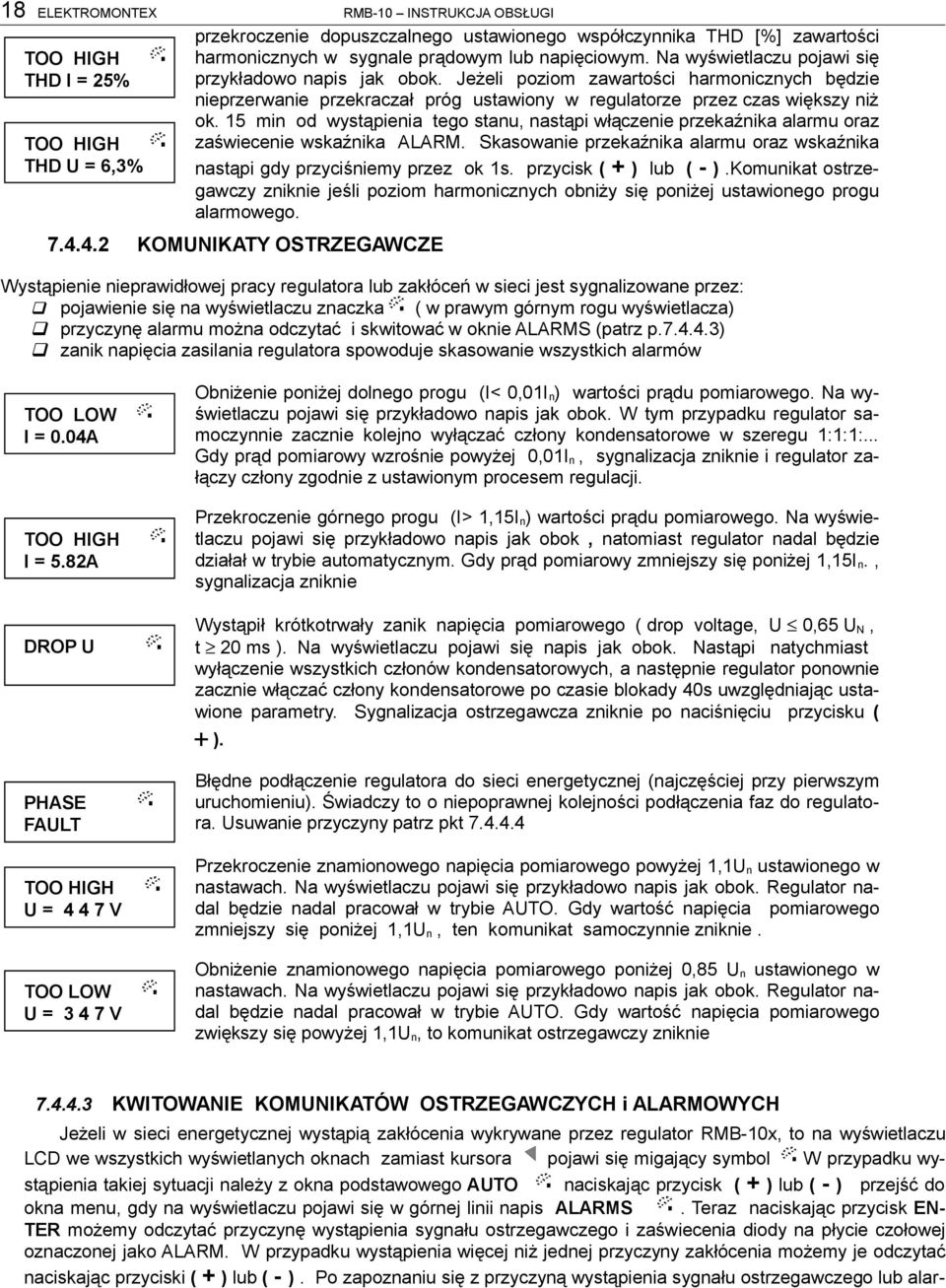15 min od wystąpienia tego stanu, nastąpi włączenie przekaźnika alarmu oraz zaświecenie wskaźnika ALARM. Skasowanie przekaźnika alarmu oraz wskaźnika nastąpi gdy przyciśniemy przez ok 1s.