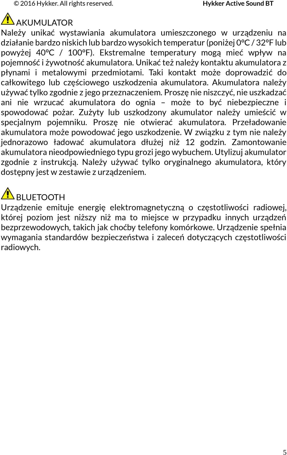 Taki kontakt może doprowadzić do całkowitego lub częściowego uszkodzenia akumulatora. Akumulatora należy używać tylko zgodnie z jego przeznaczeniem.