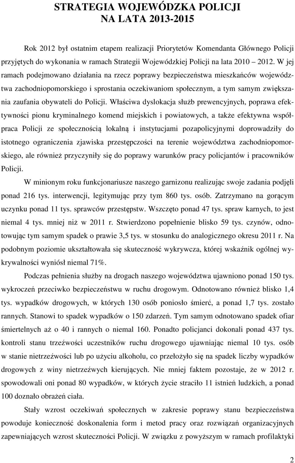 W jej ramach podejmowano działania na rzecz poprawy bezpieczeństwa mieszkańców województwa zachodniopomorskiego i sprostania oczekiwaniom społecznym, a tym samym zwiększania zaufania obywateli do