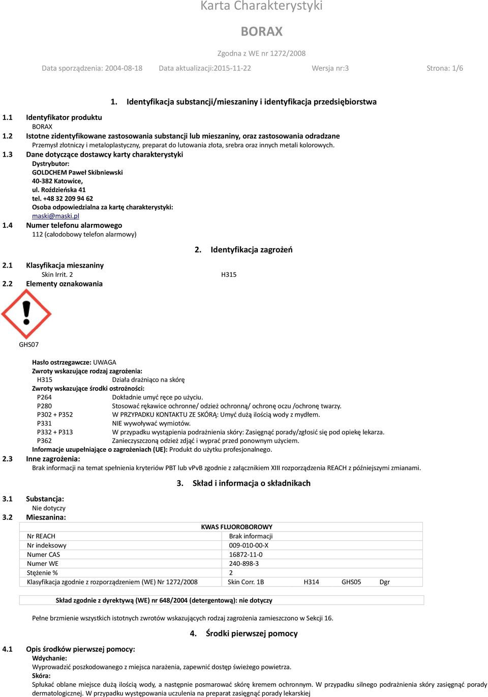 1.3 Dane dotyczące dostawcy karty charakterystyki Dystrybutor: GOLDCHEM Paweł Skibniewski 40-382 Katowice, ul. Roździeńska 41 tel.