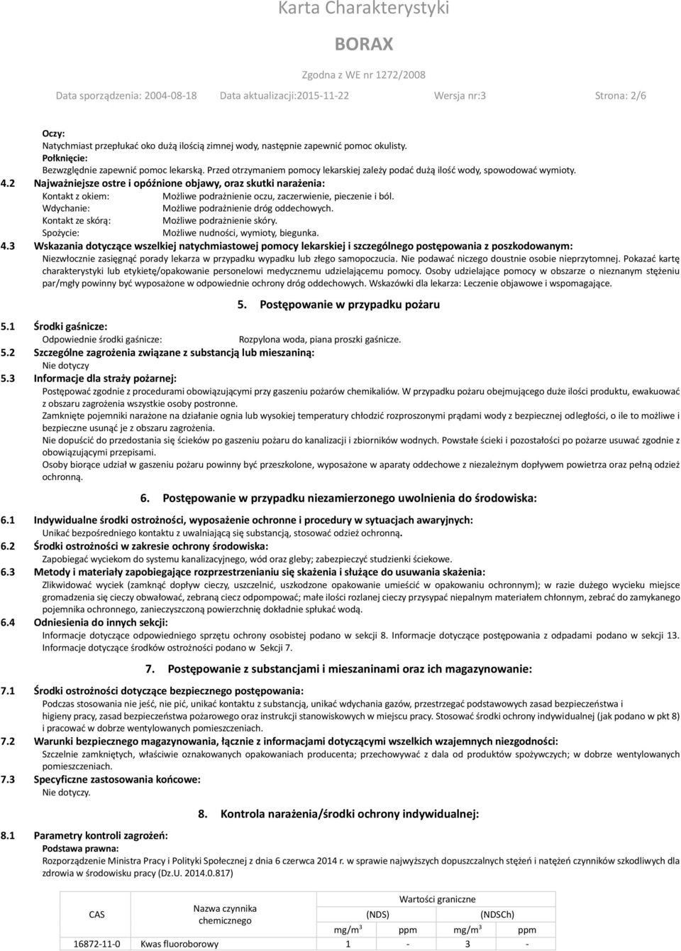 2 Najważniejsze ostre i opóźnione objawy, oraz skutki narażenia: Kontakt z okiem: Możliwe podrażnienie oczu, zaczerwienie, pieczenie i ból. Wdychanie: Możliwe podrażnienie dróg oddechowych.
