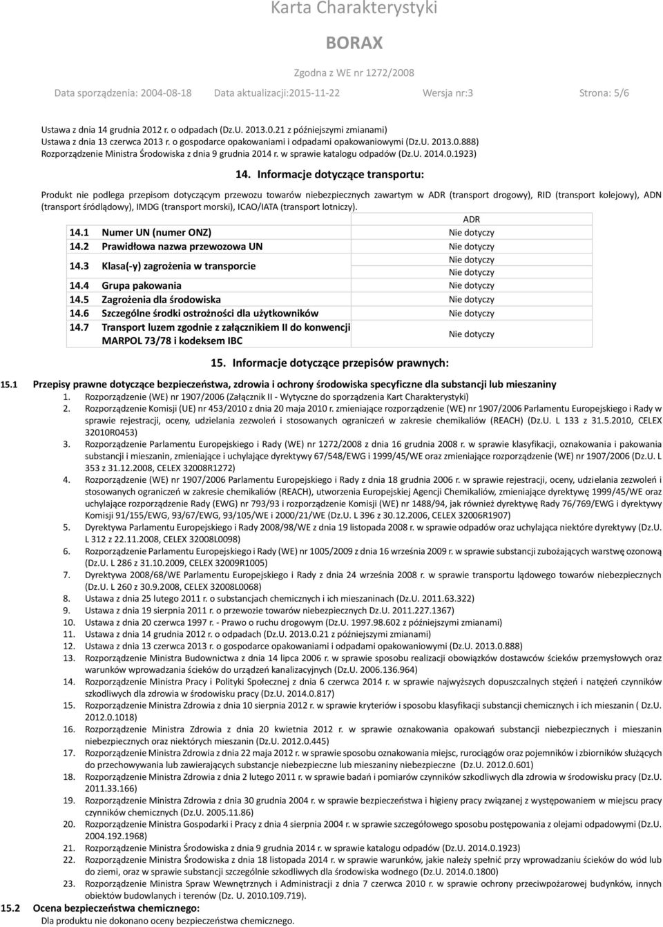 Informacje dotyczące transportu: Produkt nie podlega przepisom dotyczącym przewozu towarów niebezpiecznych zawartym w ADR (transport drogowy), RID (transport kolejowy), ADN (transport śródlądowy),