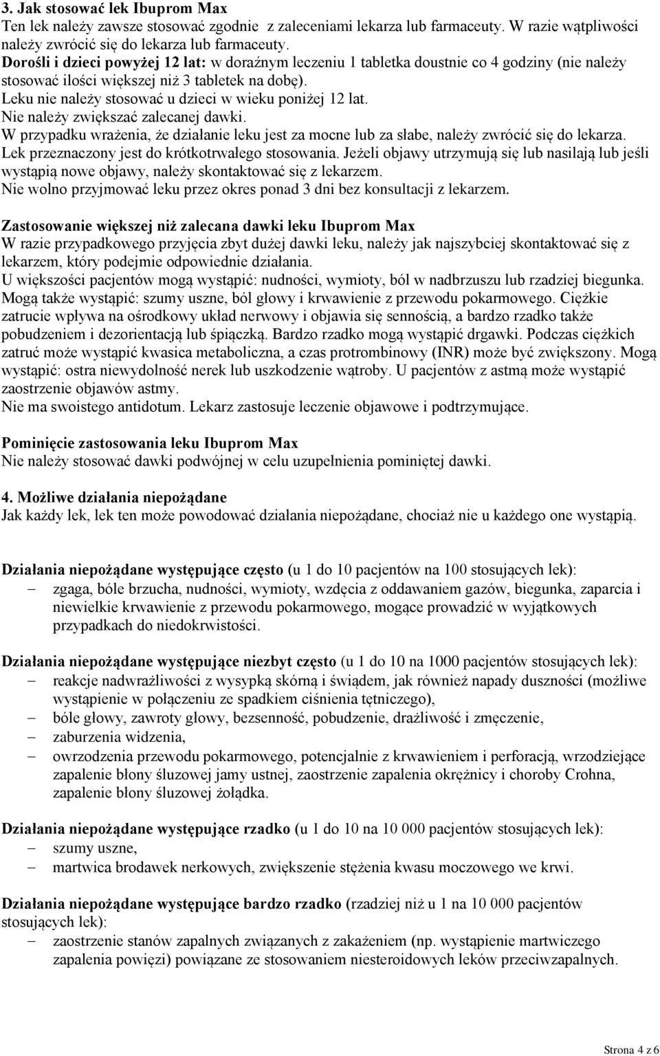 Leku nie należy stosować u dzieci w wieku poniżej 12 lat. Nie należy zwiększać zalecanej dawki. W przypadku wrażenia, że działanie leku jest za mocne lub za słabe, należy zwrócić się do lekarza.