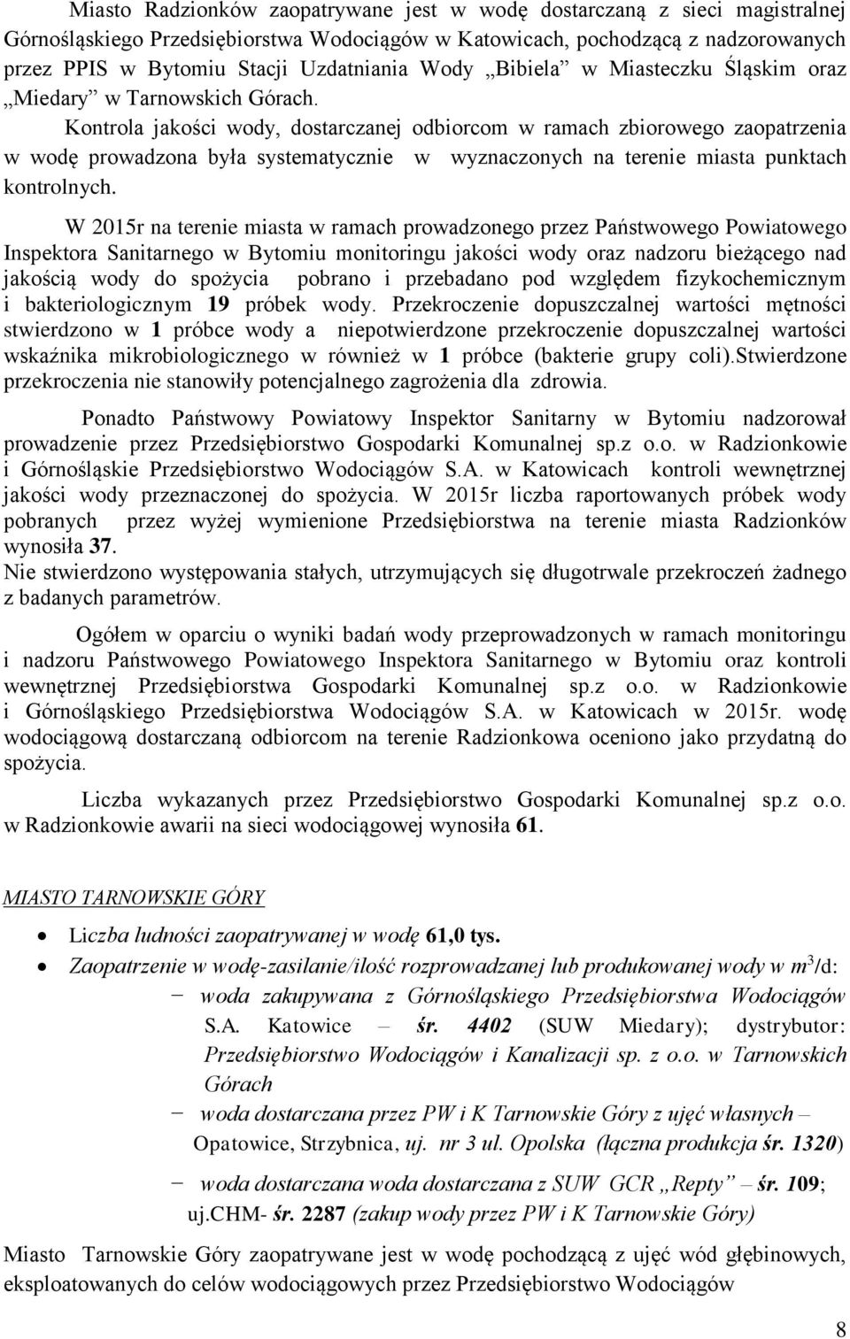 Kontrola jakości wody, dostarczanej odbiorcom w ramach zbiorowego zaopatrzenia w wodę prowadzona była systematycznie w wyznaczonych na terenie miasta punktach kontrolnych.