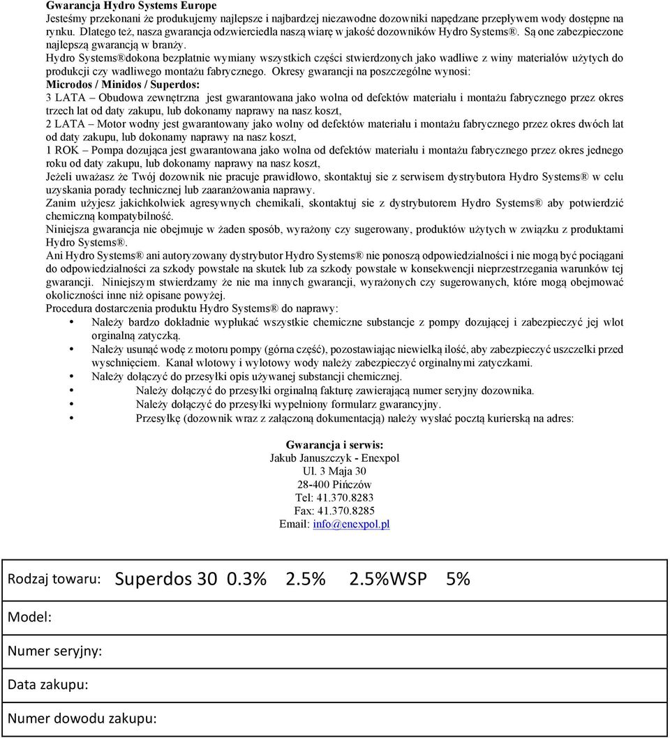 Hydro Systems dokona bezpłatnie wymiany wszystkich części stwierdzonych jako wadliwe z winy materiałów użytych do produkcji czy wadliwego montażu fabrycznego.