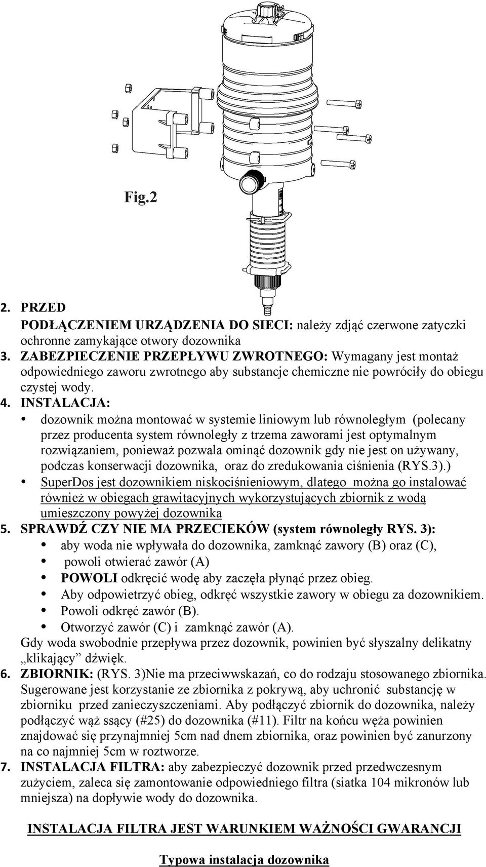 dozownik można montować w systemie liniowym lub równoległym (polecany przez producenta system równoległy z trzema zaworami jest optymalnym rozwiązaniem, ponieważ pozwala ominąć dozownik gdy nie jest