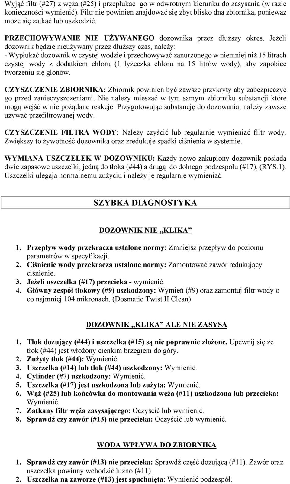 Jeżeli dozownik będzie nieużywany przez dłuższy czas, należy: - Wypłukać dozownik w czystej wodzie i przechowywać zanurzonego w niemniej niż 15 litrach czystej wody z dodatkiem chloru (1 łyżeczka
