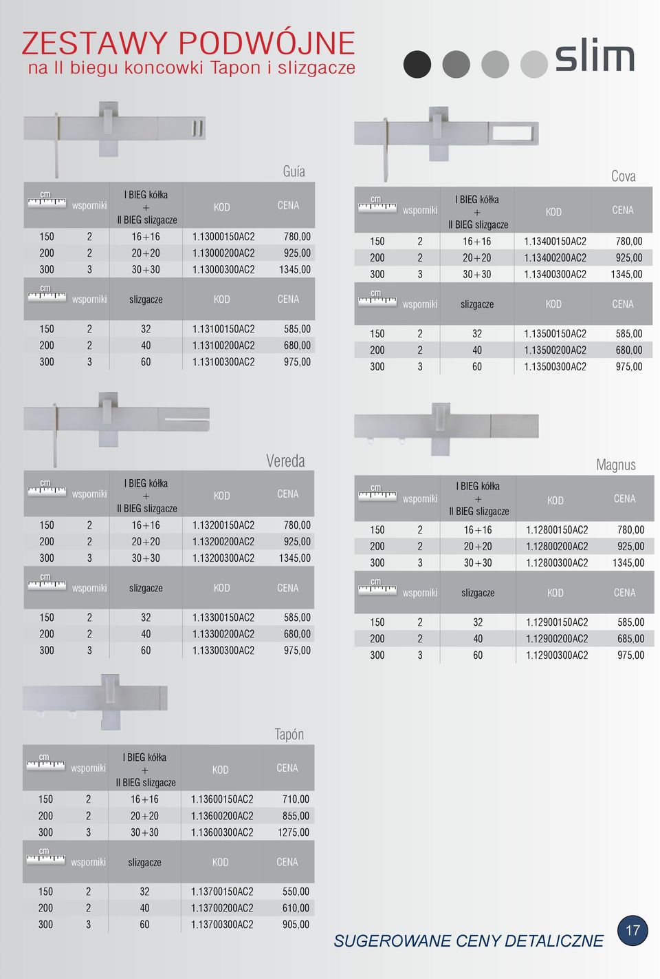 13400150AC2 780,00 200 2 20+20 1.13400200AC2 925,00 300 3 30+30 1.13400300AC2 1345,00 wsporniki slizgacze 150 2 32 1.13500150AC2 585,00 200 2 40 1.13500200AC2 680,00 300 3 60 1.