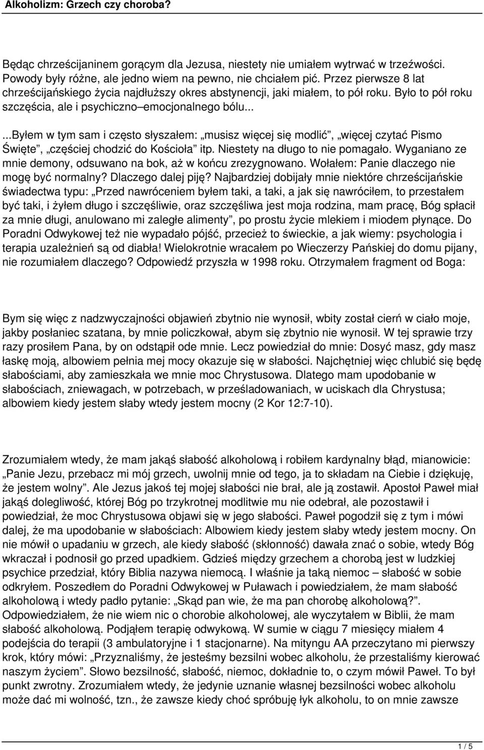 .....byłem w tym sam i często słyszałem: musisz więcej się modlić, więcej czytać Pismo Święte, częściej chodzić do Kościoła itp. Niestety na długo to nie pomagało.