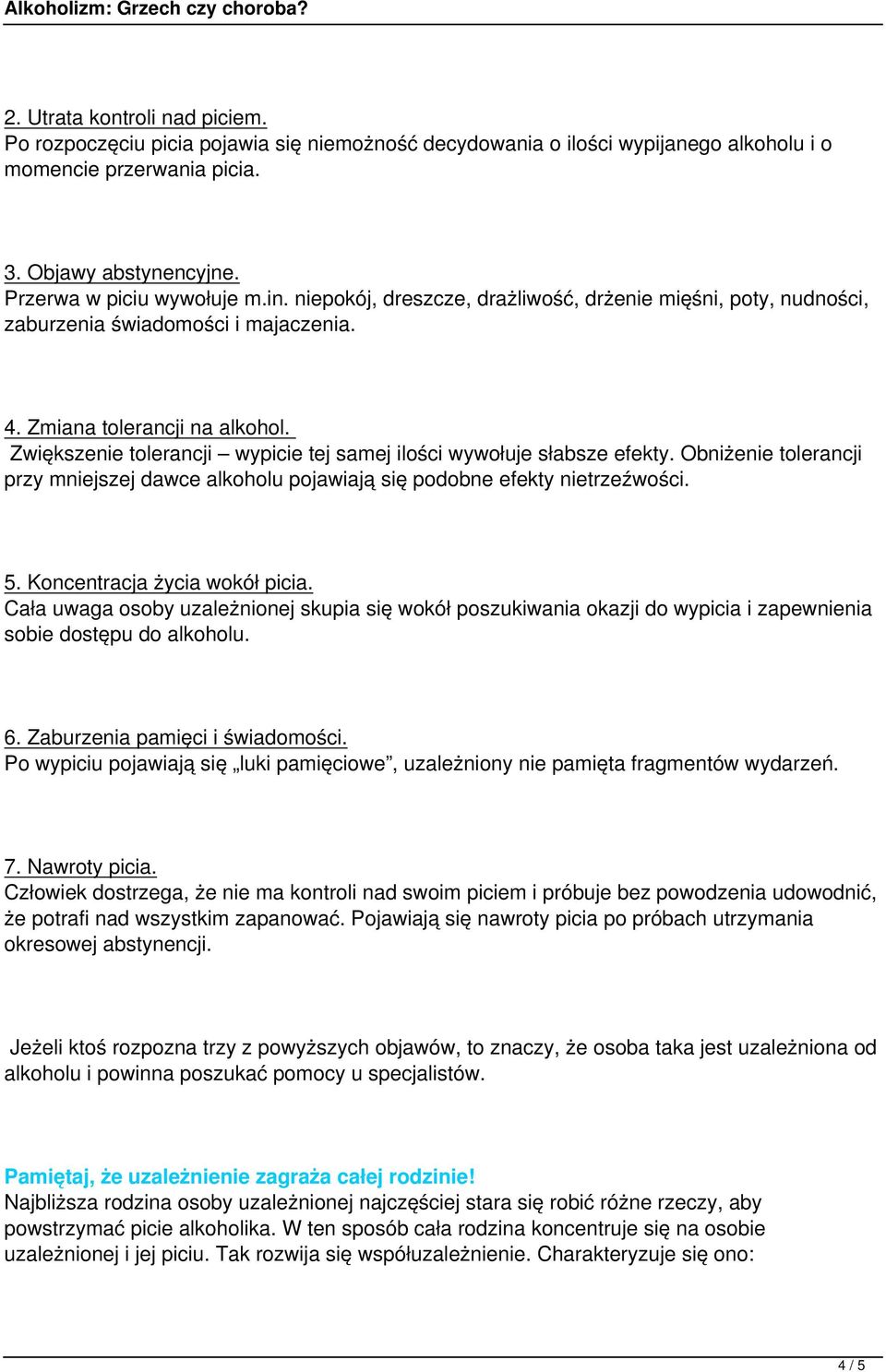 Zwiększenie tolerancji wypicie tej samej ilości wywołuje słabsze efekty. Obniżenie tolerancji przy mniejszej dawce alkoholu pojawiają się podobne efekty nietrzeźwości. 5.