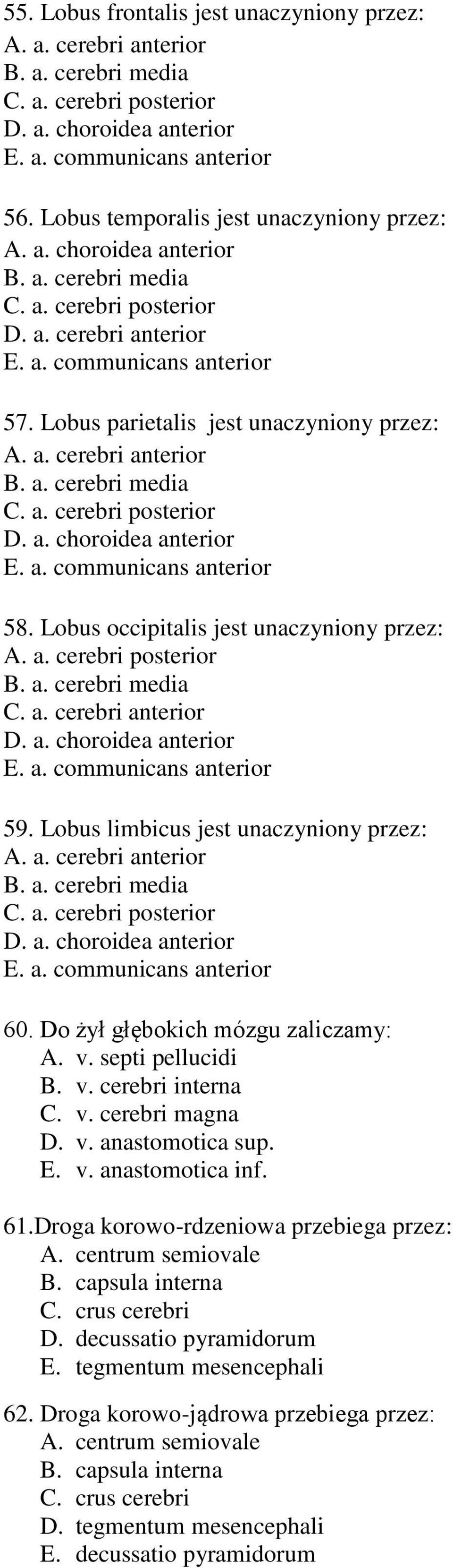 Lobus parietalis jest unaczyniony przez: A. a. cerebri anterior B. a. cerebri media C. a. cerebri posterior D. a. choroidea anterior E. a. communicans anterior 58.