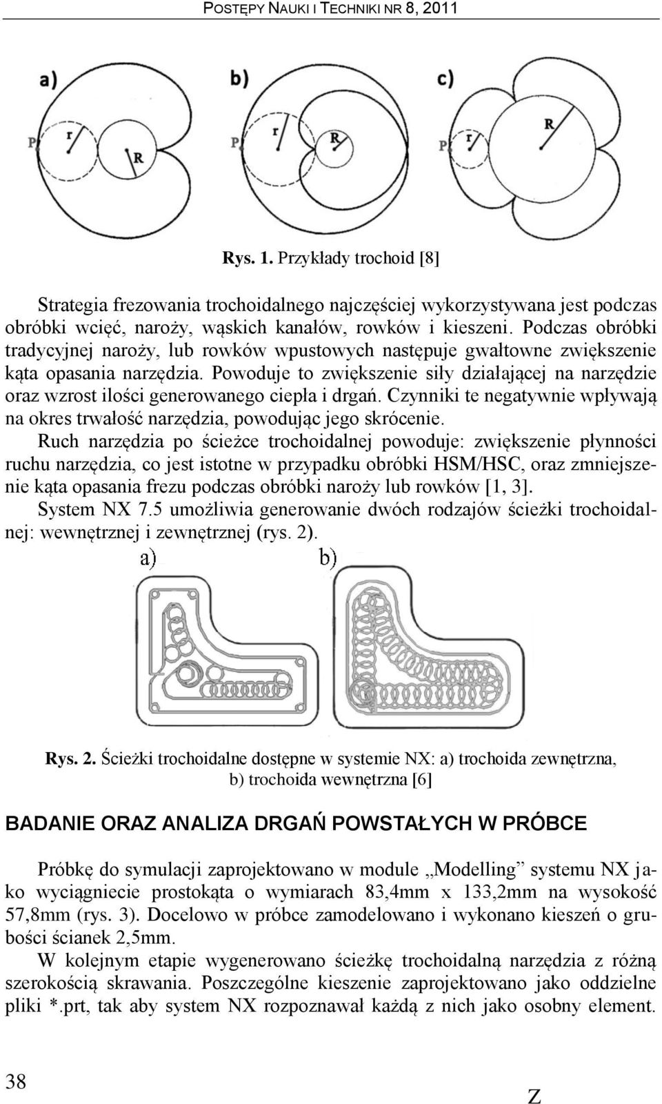 Powoduje to zwiększenie siły działającej na narzędzie oraz wzrost ilości generowanego ciepła i drgań. Czynniki te negatywnie wpływają na okres trwałość narzędzia, powodując jego skrócenie.