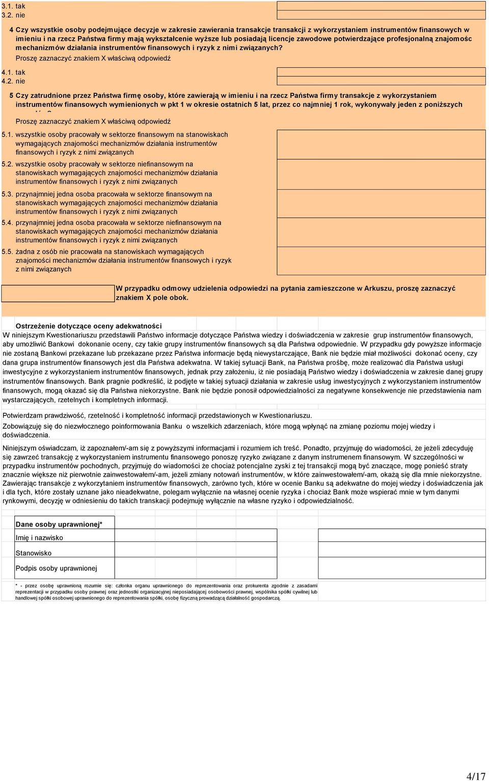 posiadają licencje zawodowe potwierdzające profesjonalną znajomośc mechanizmów działania instrumentów finansowych i ryzyk z nimi związanych? 4.1. tak 4.2.