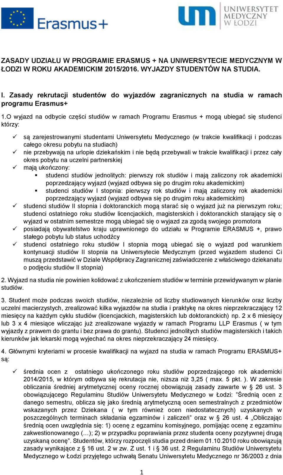 O wyjazd na odbycie części studiów w ramach Programu Erasmus + mogą ubiegać się studenci którzy: są zarejestrowanymi studentami Uniwersytetu Medycznego (w trakcie kwalifikacji i podczas całego okresu