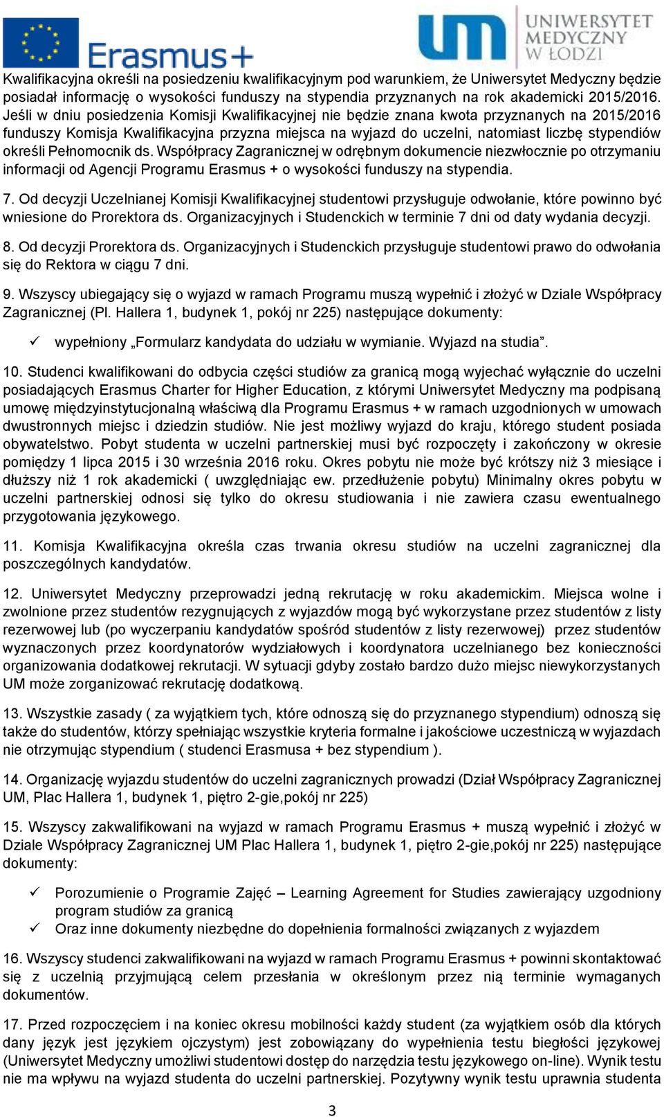 określi Pełnomocnik ds. Współpracy Zagranicznej w odrębnym dokumencie niezwłocznie po otrzymaniu informacji od Agencji Programu Erasmus + o wysokości funduszy na stypendia. 7.