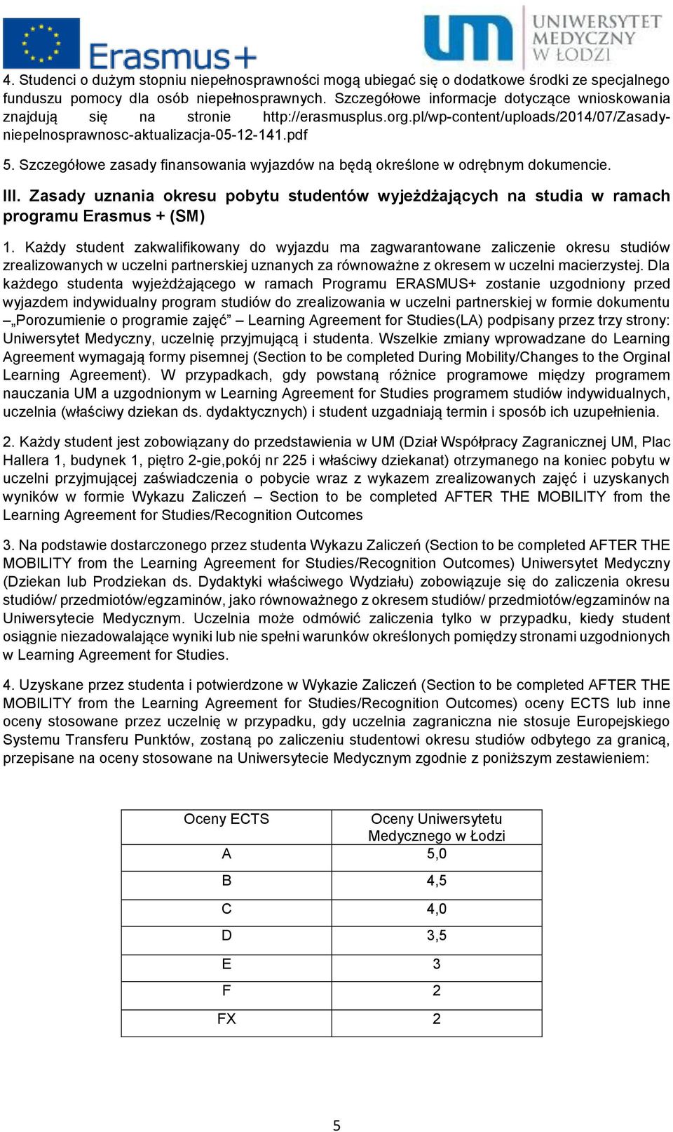 Szczegółowe zasady finansowania wyjazdów na będą określone w odrębnym dokumencie. III. Zasady uznania okresu pobytu studentów wyjeżdżających na studia w ramach programu Erasmus + (SM) 1.