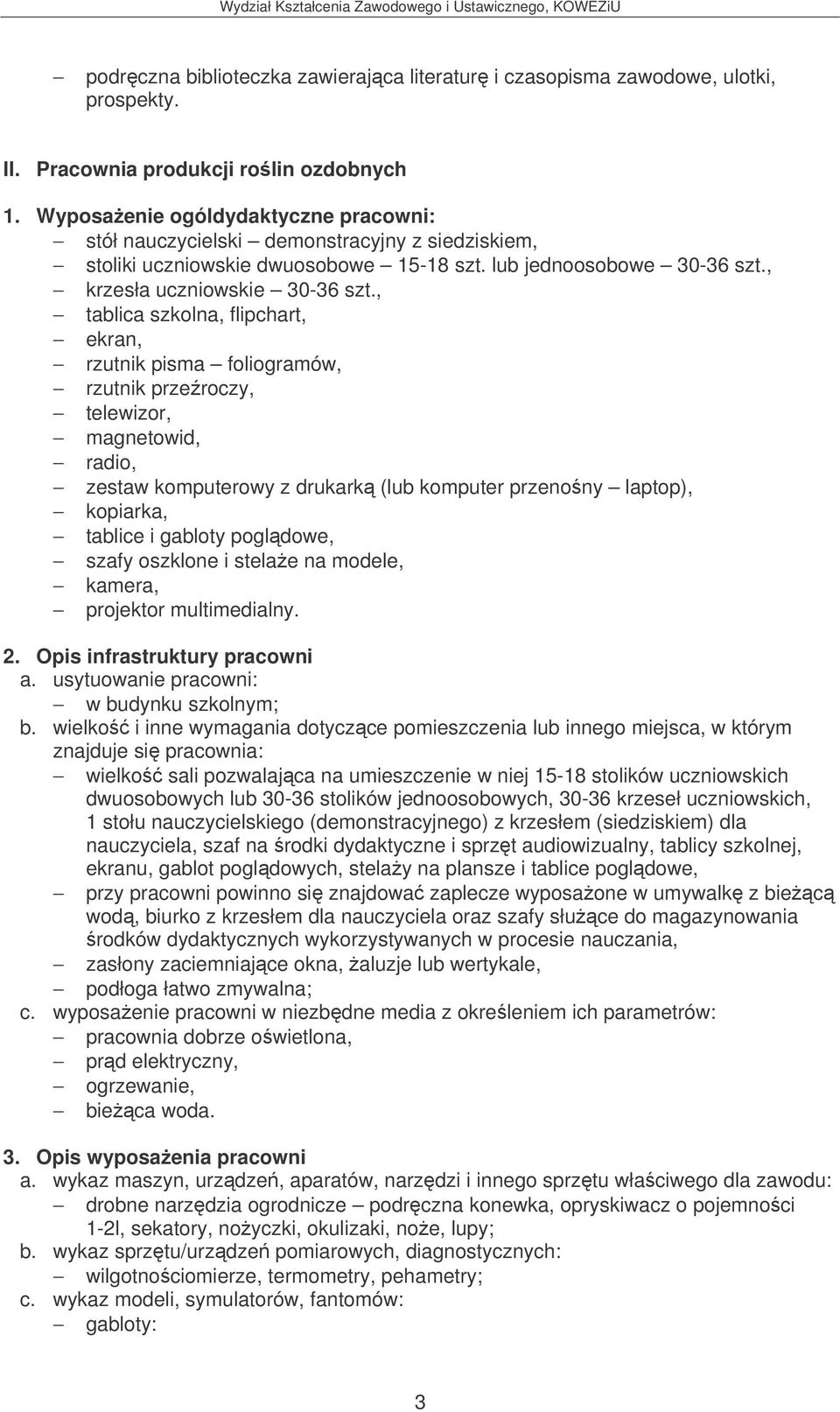 , tablica szkolna, flipchart, ekran, rzutnik pisma foliogramów, rzutnik przeroczy, telewizor, magnetowid, radio, zestaw komputerowy z drukark (lub komputer przenony laptop), kopiarka, tablice i