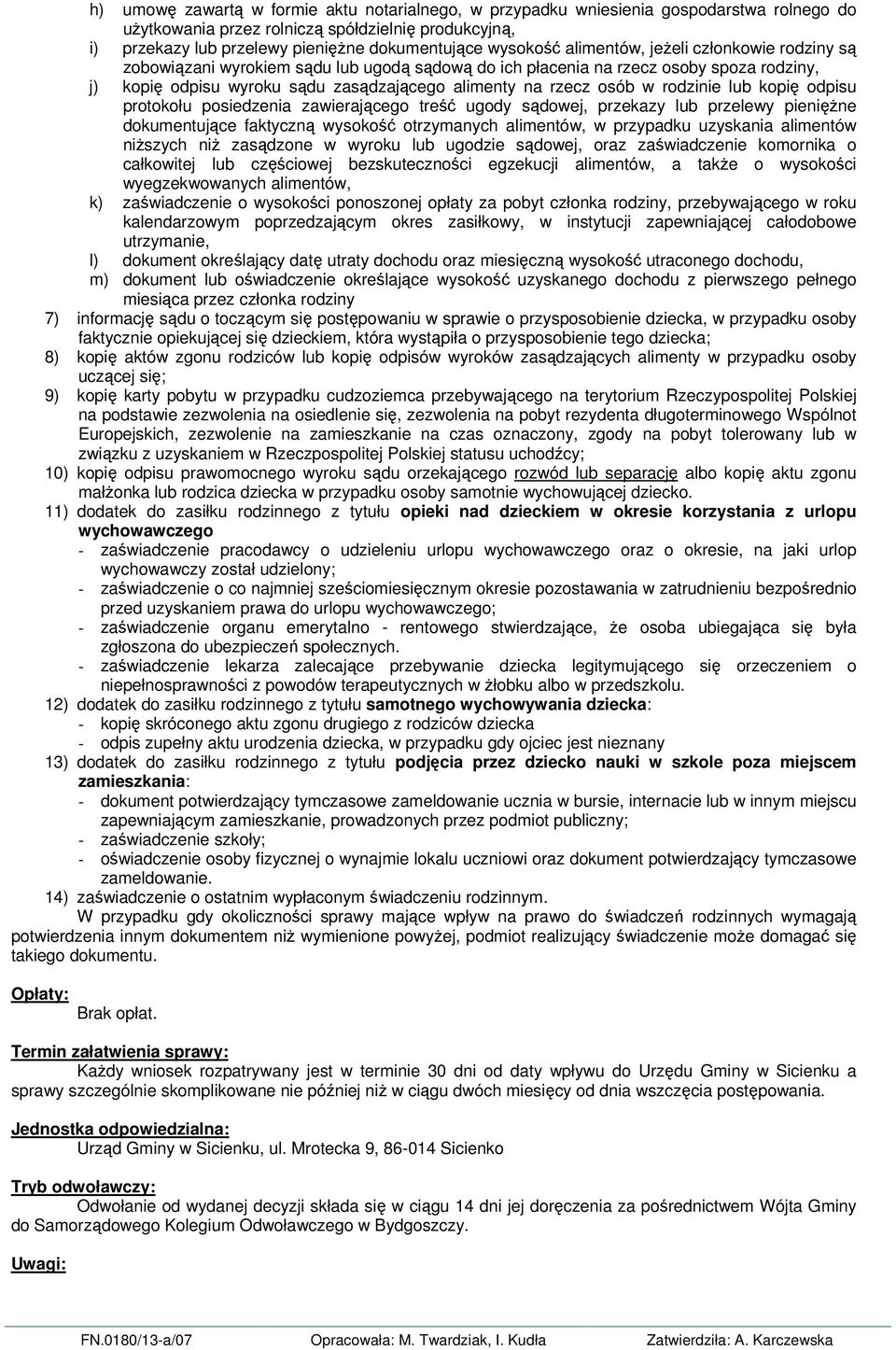 osób w rodzinie lub kopię odpisu protokołu posiedzenia zawierającego treść ugody sądowej, przekazy lub przelewy pieniężne dokumentujące faktyczną wysokość otrzymanych alimentów, w przypadku uzyskania