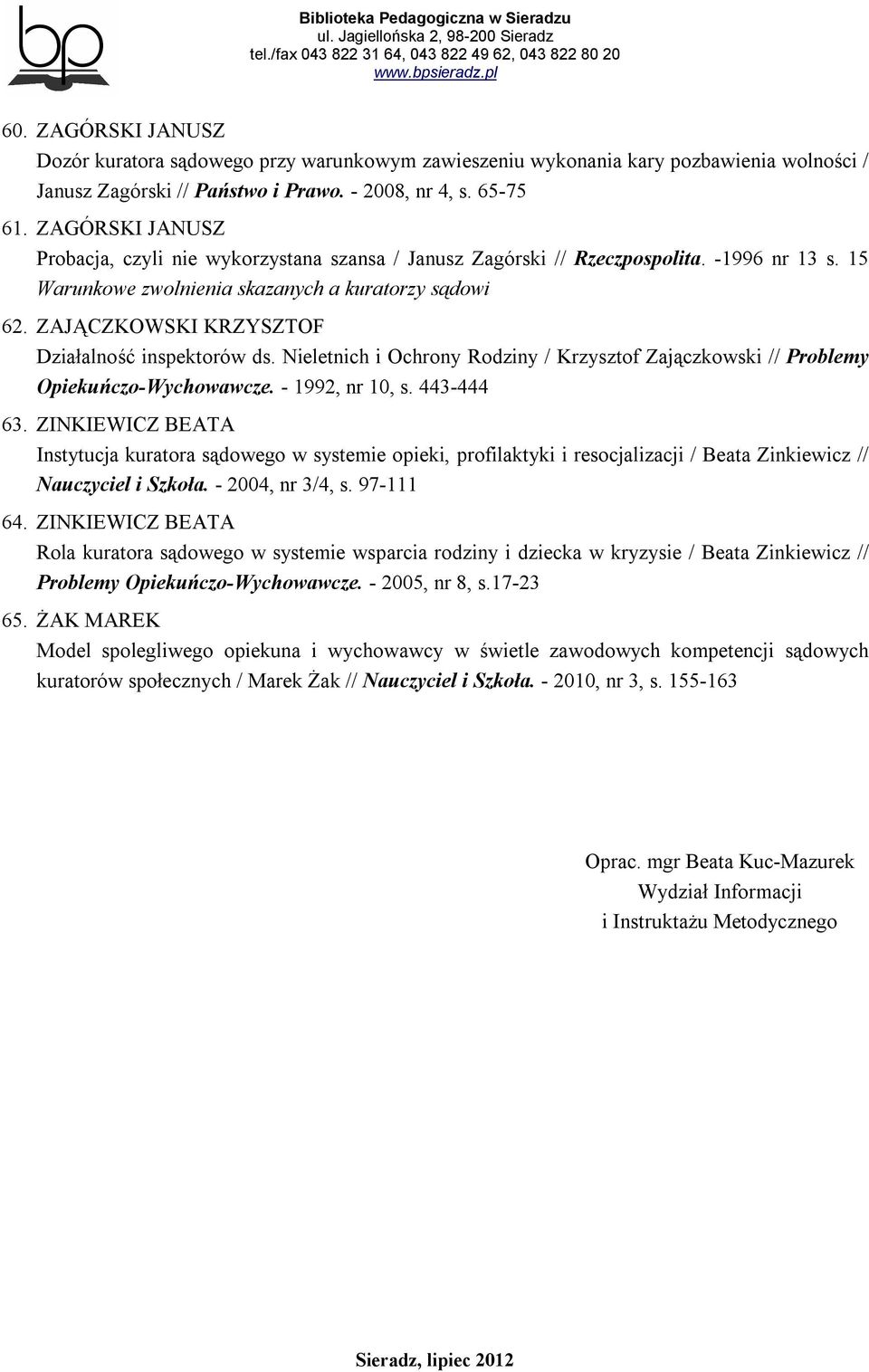 ZAJĄCZKOWSKI KRZYSZTOF Działalność inspektorów ds. Nieletnich i Ochrony Rodziny / Krzysztof Zajączkowski // Problemy Opiekuńczo-Wychowawcze. - 1992, nr 10, s. 443-444 63.