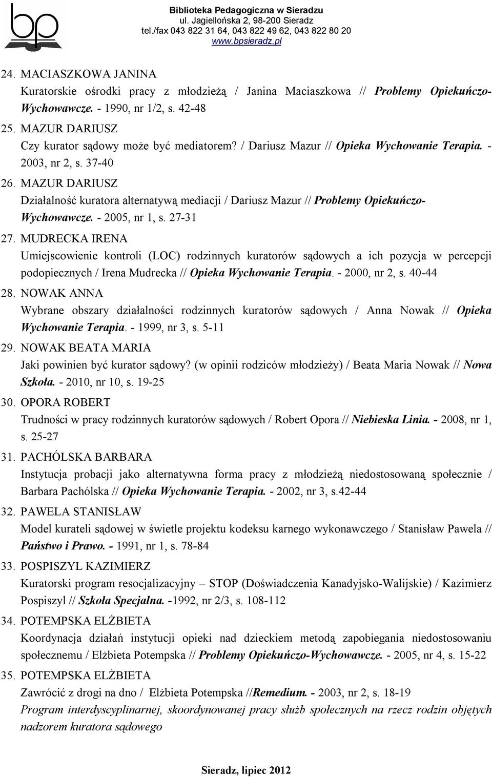 MAZUR DARIUSZ Działalność kuratora alternatywą mediacji / Dariusz Mazur // Problemy Opiekuńczo- Wychowawcze. - 2005, nr 1, s. 27-31 27.