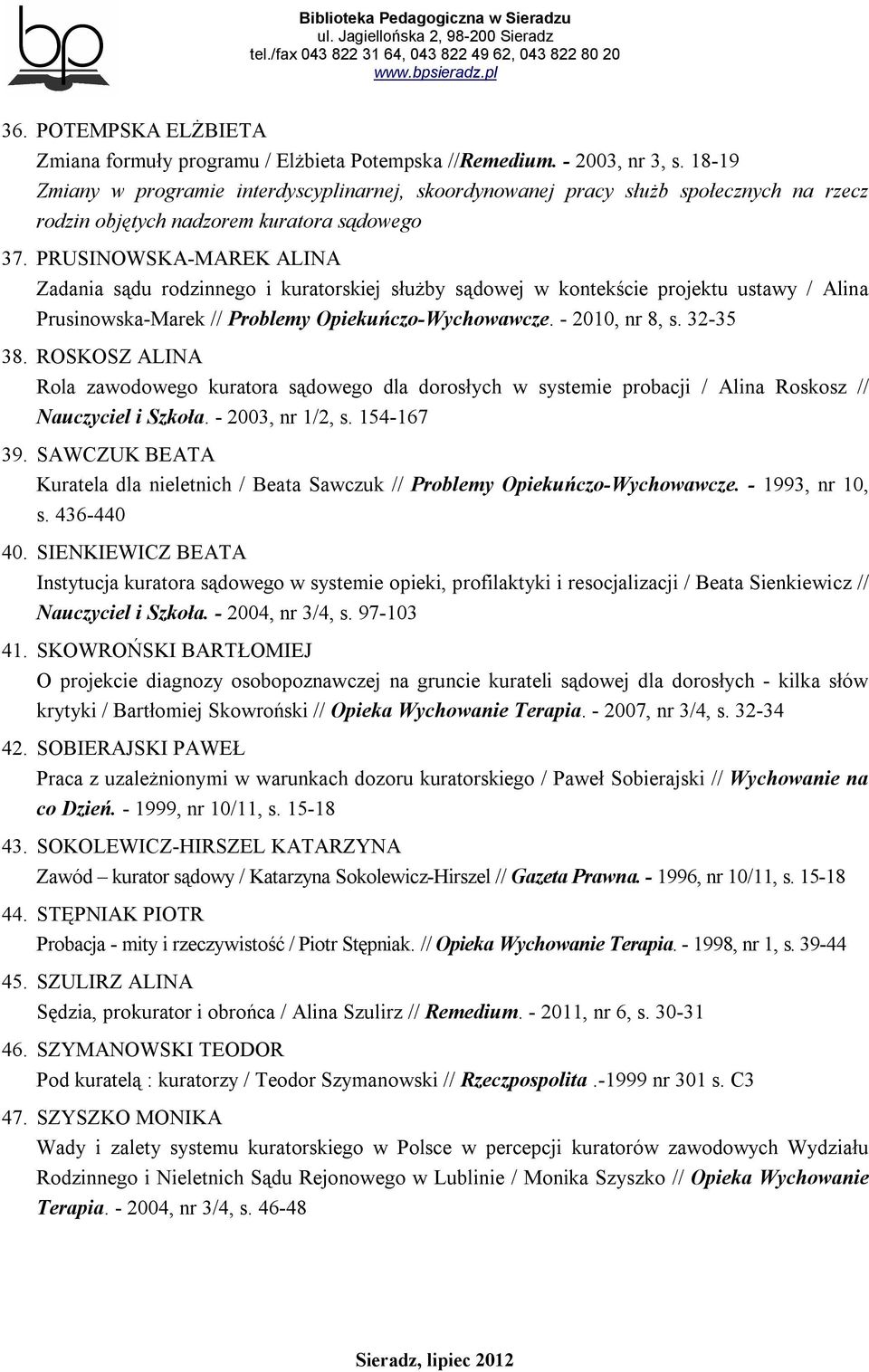 PRUSINOWSKA-MAREK ALINA Zadania sądu rodzinnego i kuratorskiej służby sądowej w kontekście projektu ustawy / Alina Prusinowska-Marek // Problemy Opiekuńczo-Wychowawcze. - 2010, nr 8, s. 32-35 38.