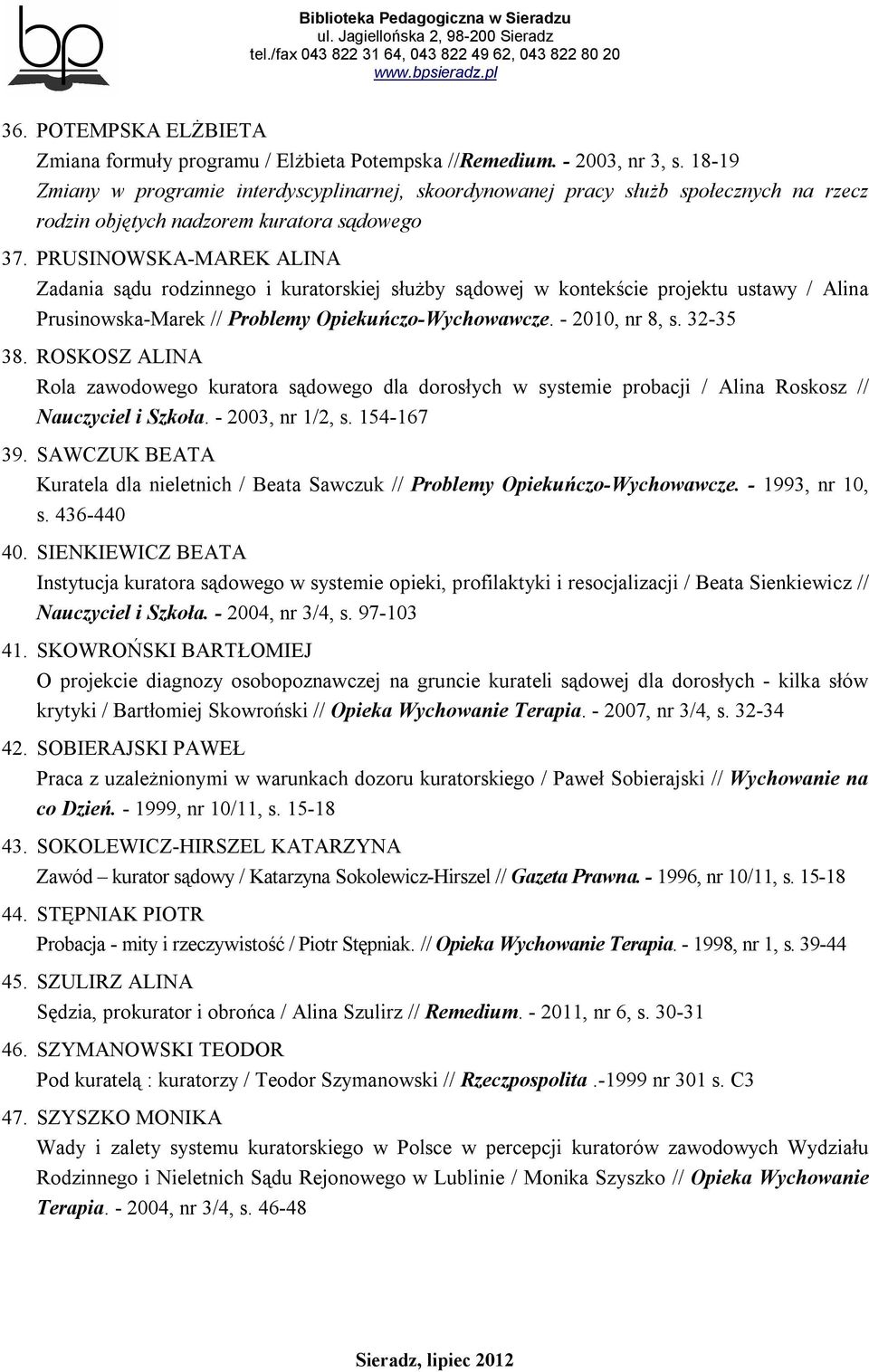 PRUSINOWSKA-MAREK ALINA Zadania sądu rodzinnego i kuratorskiej służby sądowej w kontekście projektu ustawy / Alina Prusinowska-Marek // Problemy Opiekuńczo-Wychowawcze. - 2010, nr 8, s. 32-35 38.