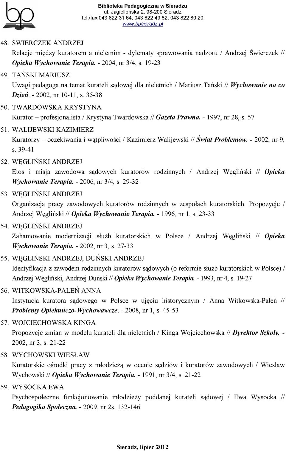 TWARDOWSKA KRYSTYNA Kurator profesjonalista / Krystyna Twardowska // Gazeta Prawna. - 1997, nr 28, s. 57 51.