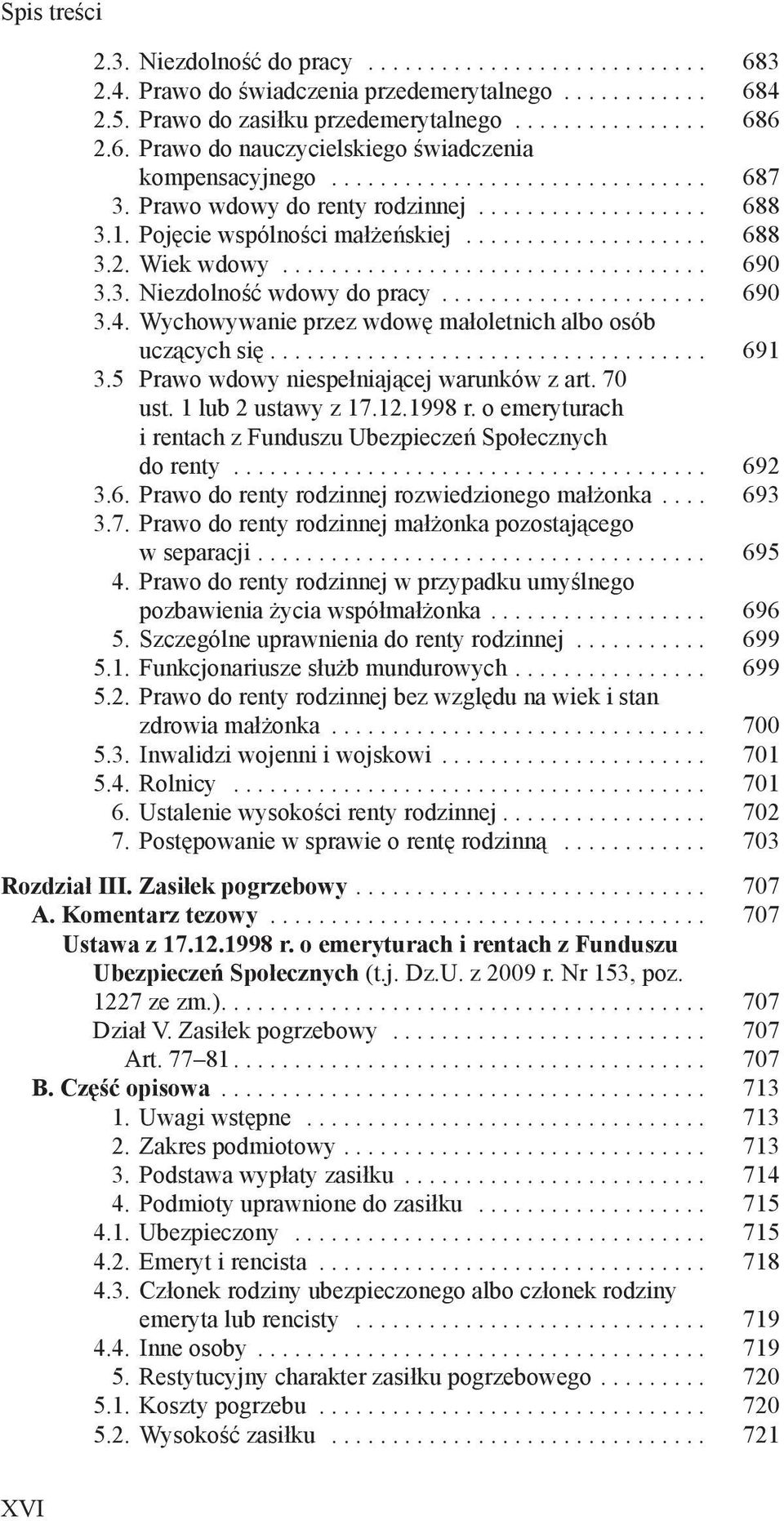 3. Niezdolność wdowy do pracy... 690 3.4. Wychowywanie przez wdowę małoletnich albo osób uczących się... 691 3.5 Prawo wdowy niespełniającej warunków z art. 70 ust. 1 lub 2 ustawy z 17.12.1998 r.