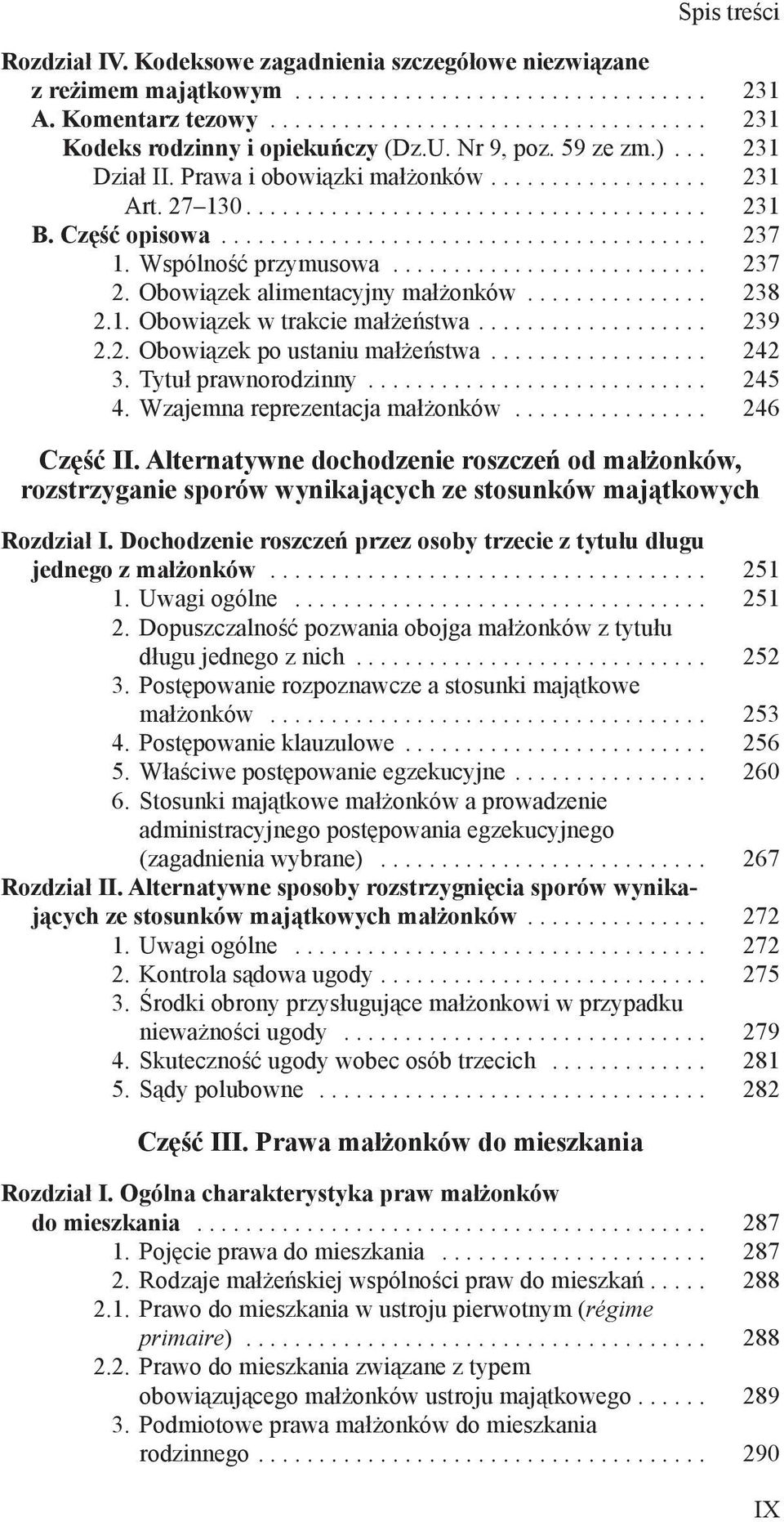 .. 238 2.1. Obowiązek w trakcie małżeństwa... 239 2.2. Obowiązek po ustaniu małżeństwa... 242 3. Tytuł prawnorodzinny... 245 4. Wzajemna reprezentacja małżonków................. 246 Część II.