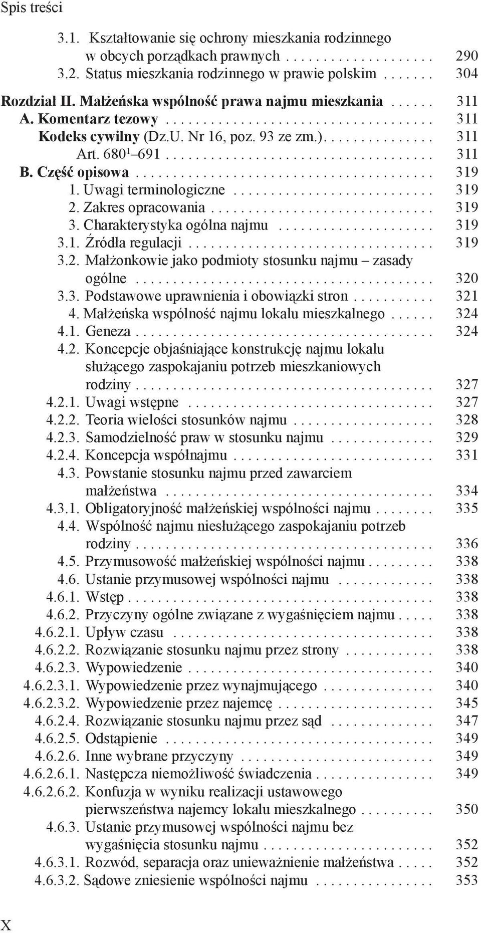 Część opisowa... 319 1. Uwagi terminologiczne............................ 319 2. Zakres opracowania... 319 3. Charakterystyka ogólna najmu...................... 319 3.1. Źródła regulacji... 319 3.2. Małżonkowie jako podmioty stosunku najmu zasady ogólne.